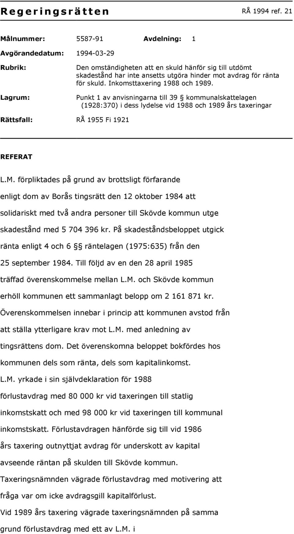 skuld. Inkomsttaxering 1988 och 1989. Punkt 1 av anvisningarna till 39 kommunalskattelagen (1928:370) i dess lydelse vid 1988 och 1989 års taxeringar Rättsfall: RÅ 1955 Fi 1921 REFERAT L.M.