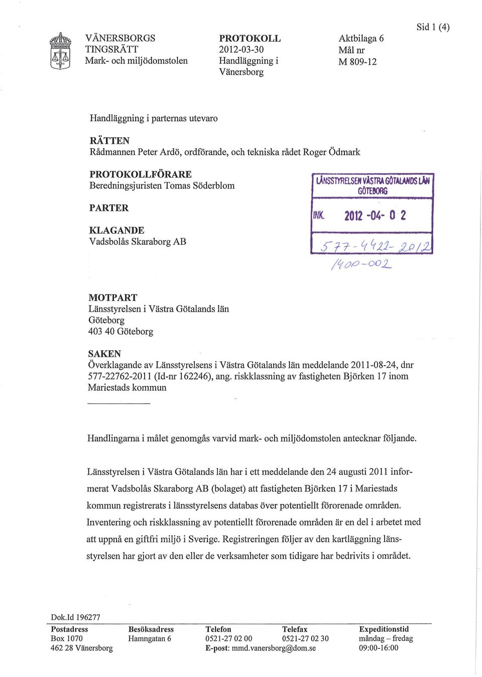 .2- ~ 12 V adsbolås Skaraborg AB MOTPART Länsstyrelsen i Västra Götalands län Göteborg 403 40 Göteborg SAKEN Överklagande av Länsstyrelsens i Västra Götalands län meddelande 2011-08-24, dnr