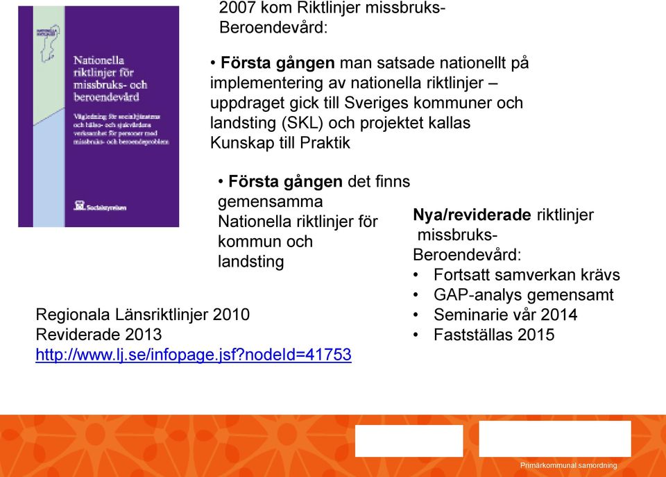 nodeid=41753 Första gången man satsade nationellt på implementering av nationella riktlinjer uppdraget gick till Sveriges kommuner