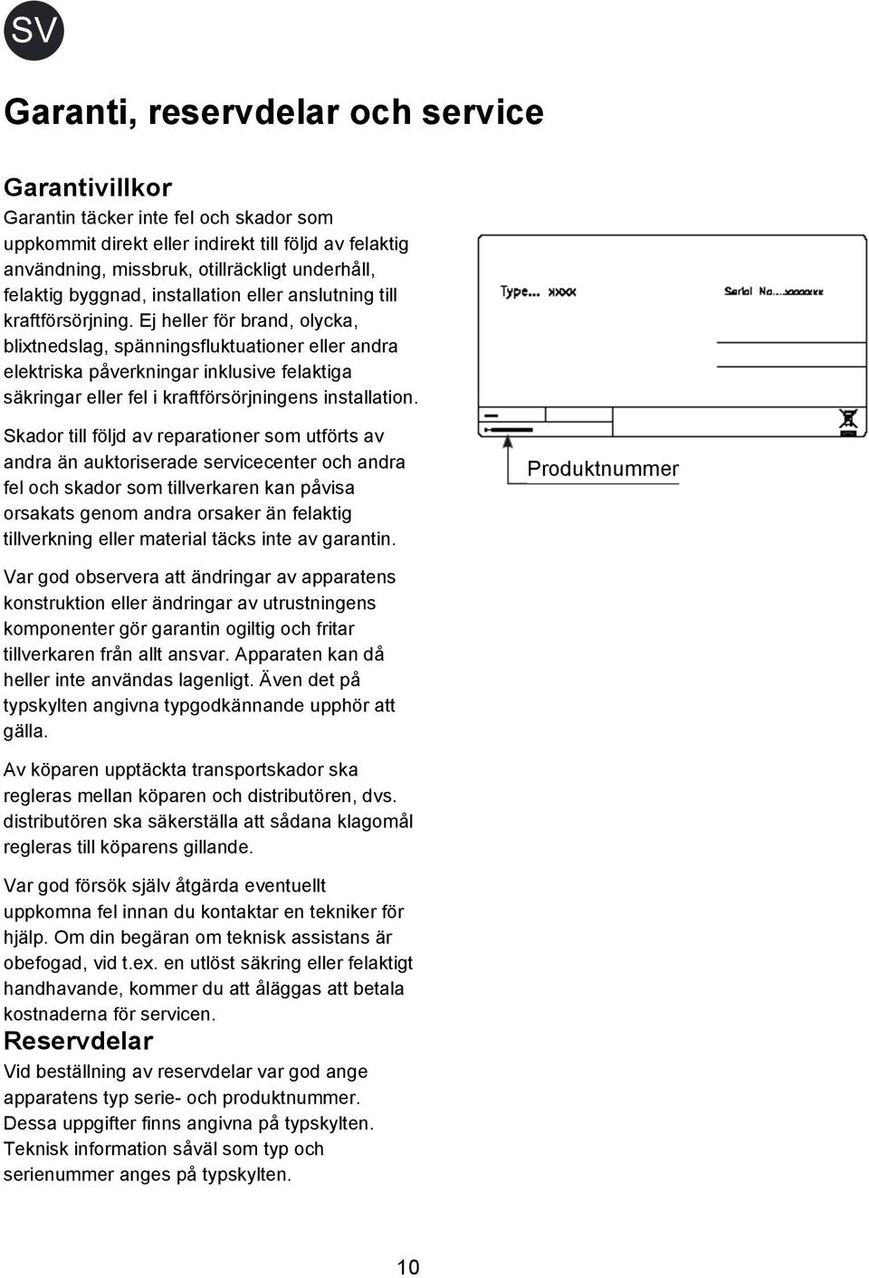 Ej heller för brand, olycka, blixtnedslag, spänningsfluktuationer eller andra elektriska påverkningar inklusive felaktiga säkringar eller fel i kraftförsörjningens installation.