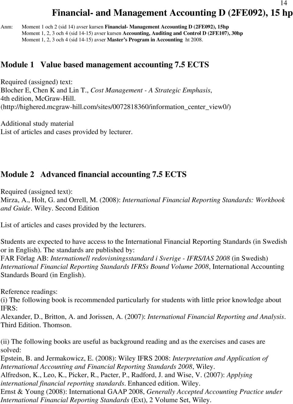 5 ECTS Required (assigned) text: Blocher E, Chen K and Lin T., Cost Management - A Strategic Emphasis, 4th edition, McGraw-Hill. (http://highered.mcgraw-hill.