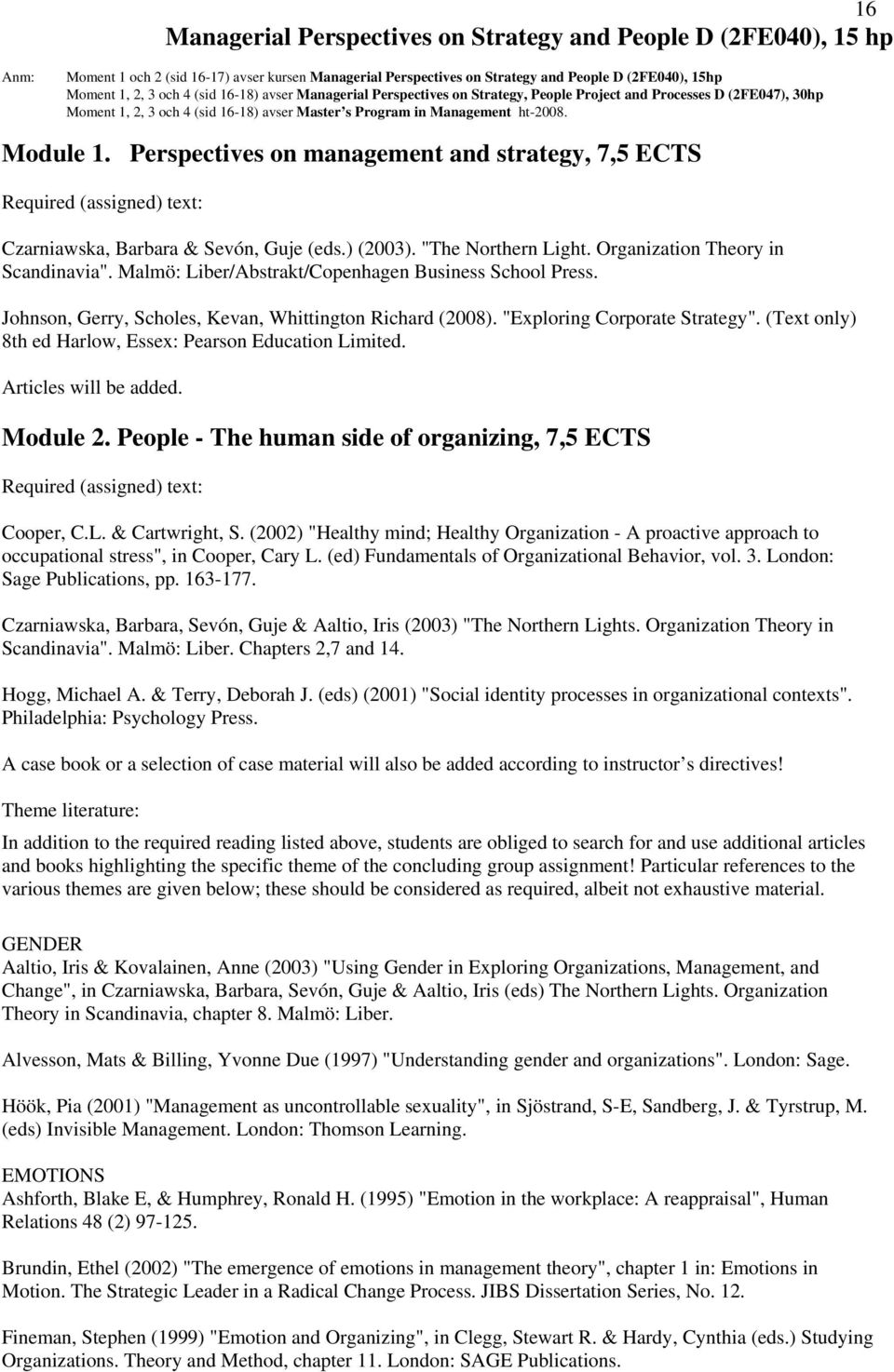 Perspectives on management and strategy, 7,5 ECTS Required (assigned) text: Czarniawska, Barbara & Sevón, Guje (eds.) (2003). "The Northern Light. Organization Theory in Scandinavia".