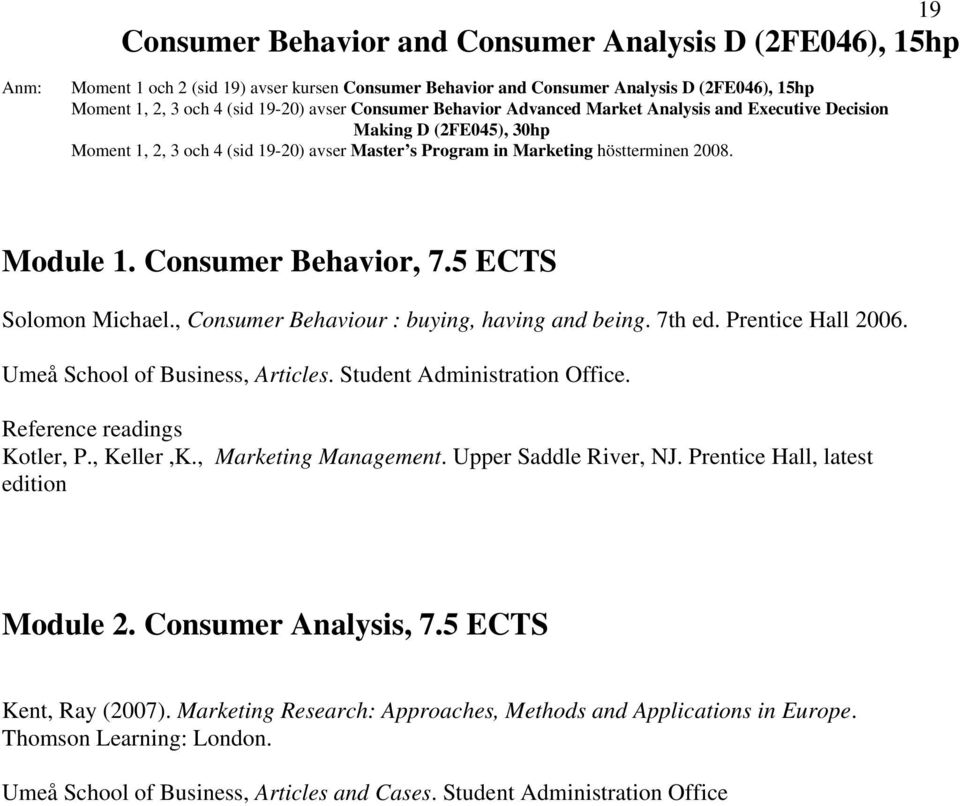 Consumer Behavior, 7.5 ECTS Solomon Michael., Consumer Behaviour : buying, having and being. 7th ed. Prentice Hall 2006. Umeå School of Business, Articles. Student Administration Office.