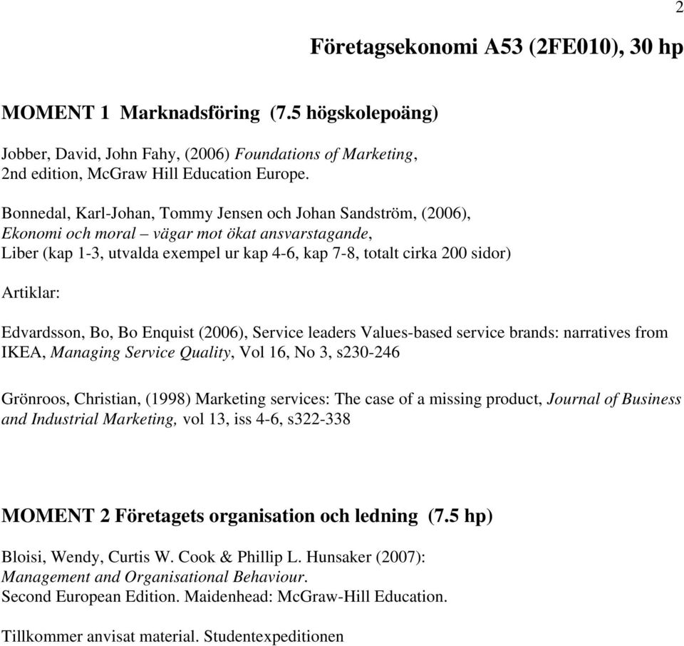 Edvardsson, Bo, Bo Enquist (2006), Service leaders Values-based service brands: narratives from IKEA, Managing Service Quality, Vol 16, No 3, s230-246 Grönroos, Christian, (1998) Marketing services: