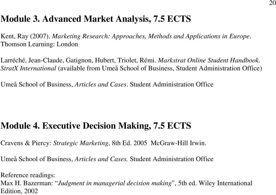 StratX International (available from Umeå School of Business, Student Administration Office) Umeå School of Business, Articles and Cases. Student Administration Office Module 4.