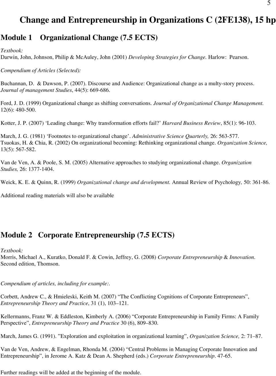 Discourse and Audience: Organizational change as a multy-story process. Journal of management Studies, 44(5): 669-686. Ford, J. D. (1999) Organizational change as shifting conversations.