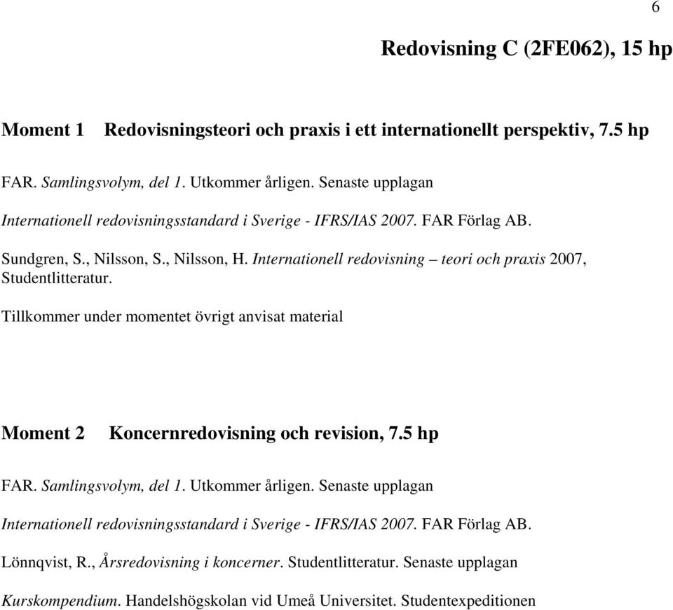 Internationell redovisning teori och praxis 2007, Studentlitteratur. Tillkommer under momentet övrigt anvisat material Moment 2 Koncernredovisning och revision, 7.5 hp FAR.