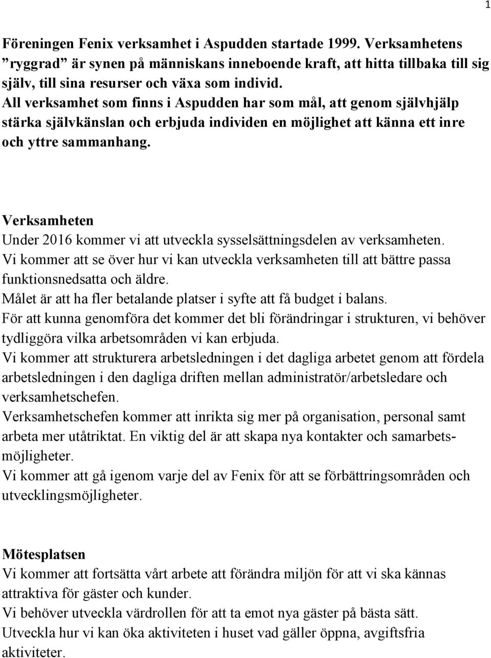 Verksamheten Under 2016 kommer vi att utveckla sysselsättningsdelen av verksamheten. Vi kommer att se över hur vi kan utveckla verksamheten till att bättre passa funktionsnedsatta och äldre.