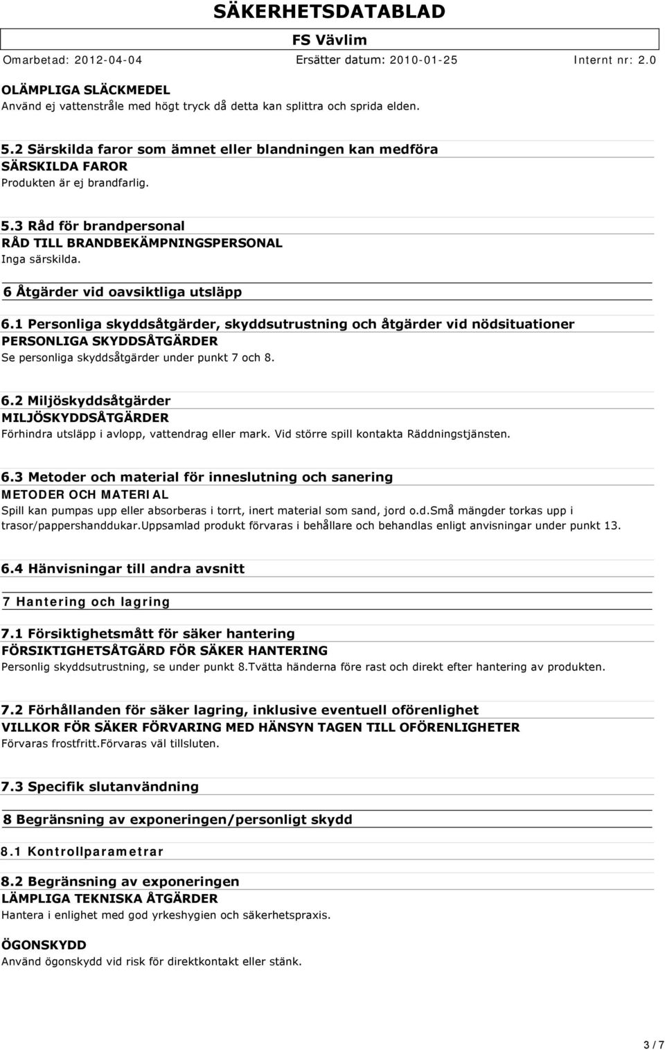 6 Åtgärder vid oavsiktliga utsläpp 6.1 Personliga skyddsåtgärder, skyddsutrustning och åtgärder vid nödsituationer PERSONLIGA SKYDDSÅTGÄRDER Se personliga skyddsåtgärder under punkt 7 och 8. 6.2 Miljöskyddsåtgärder MILJÖSKYDDSÅTGÄRDER Förhindra utsläpp i avlopp, vattendrag eller mark.
