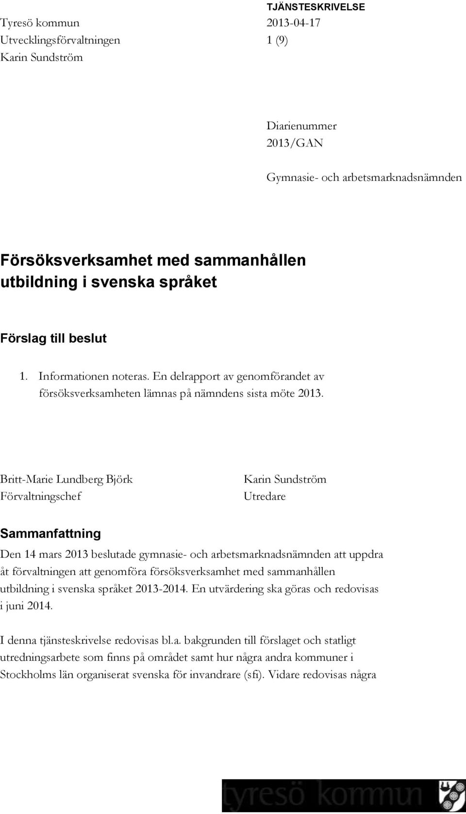 Britt-Marie Lundberg Björk Förvaltningschef Karin Sundström Utredare Sammanfattning Den 14 mars 2013 beslutade gymnasie- och arbetsmarknadsnämnden att uppdra åt förvaltningen att genomföra