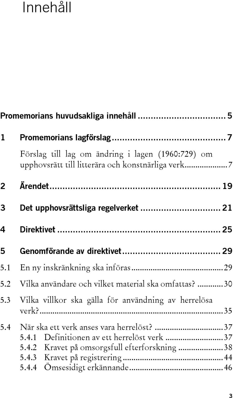 .. 21 4 Direktivet... 25 5 Genomförande av direktivet... 29 5.1 En ny inskränkning ska införas... 29 5.2 Vilka användare och vilket material ska omfattas?... 30 5.
