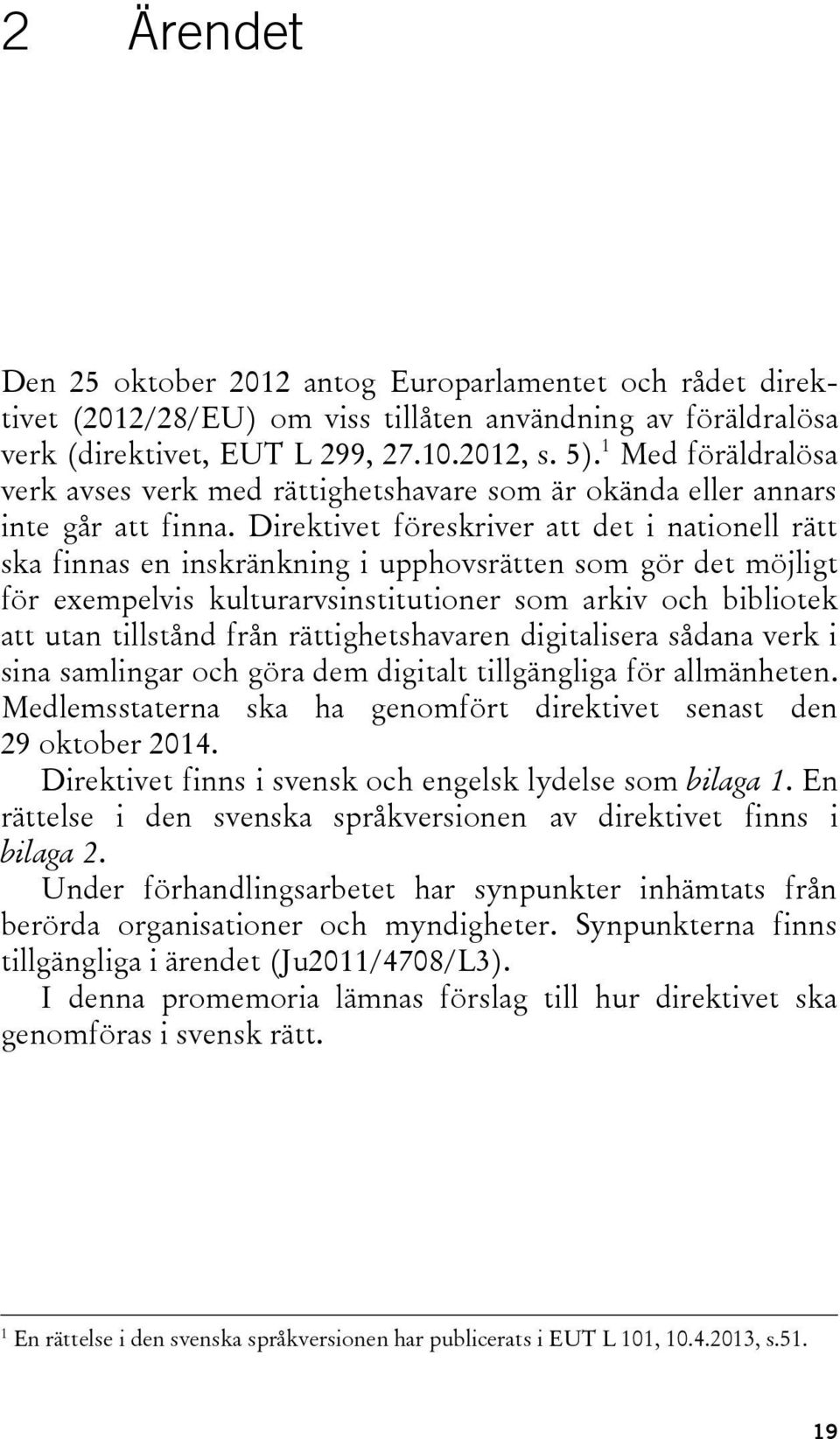 Direktivet föreskriver att det i nationell rätt ska finnas en inskränkning i upphovsrätten som gör det möjligt för exempelvis kulturarvsinstitutioner som arkiv och bibliotek att utan tillstånd från