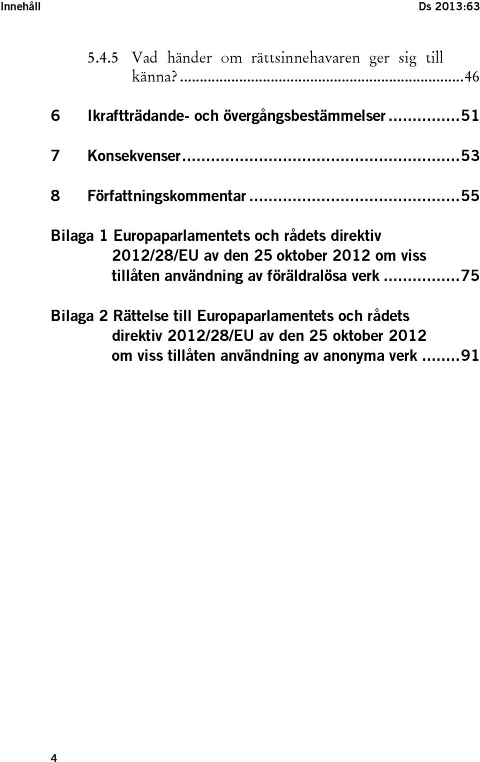 .. 55 Bilaga 1 Europaparlamentets och rådets direktiv 2012/28/EU av den 25 oktober 2012 om viss tillåten användning