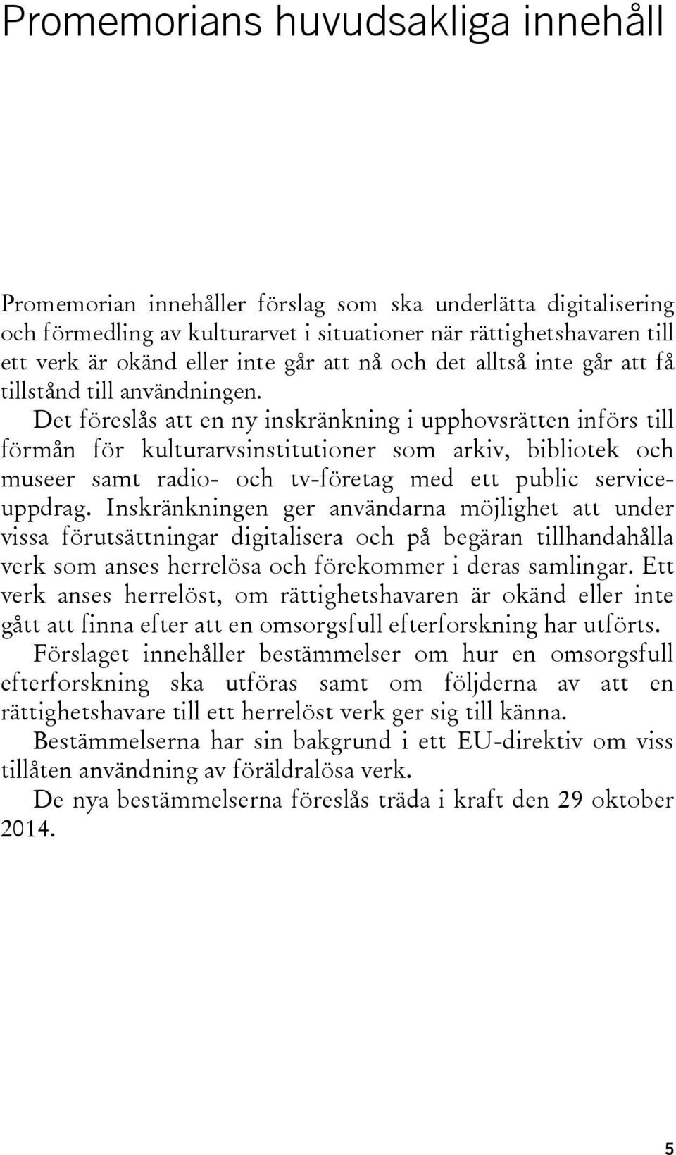 Det föreslås att en ny inskränkning i upphovsrätten införs till förmån för kulturarvsinstitutioner som arkiv, bibliotek och museer samt radio- och tv-företag med ett public serviceuppdrag.
