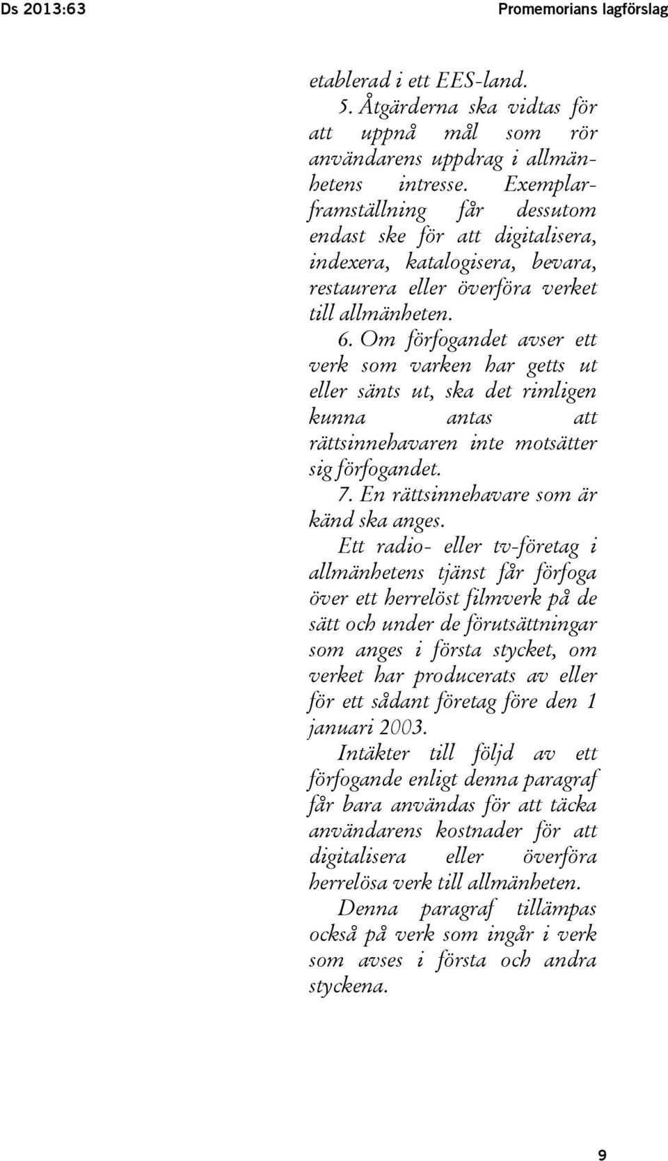 Om förfogandet avser ett verk som varken har getts ut eller sänts ut, ska det rimligen kunna antas att rättsinnehavaren inte motsätter sig förfogandet. 7. En rättsinnehavare som är känd ska anges.
