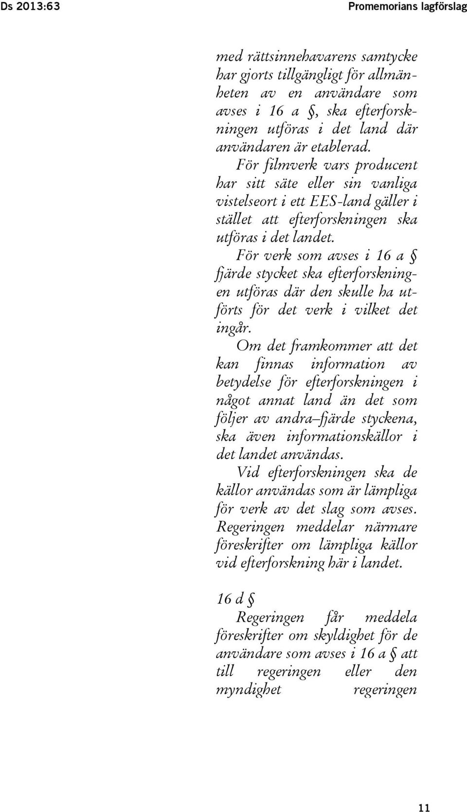 För verk som avses i 16 a fjärde stycket ska efterforskningen utföras där den skulle ha utförts för det verk i vilket det ingår.