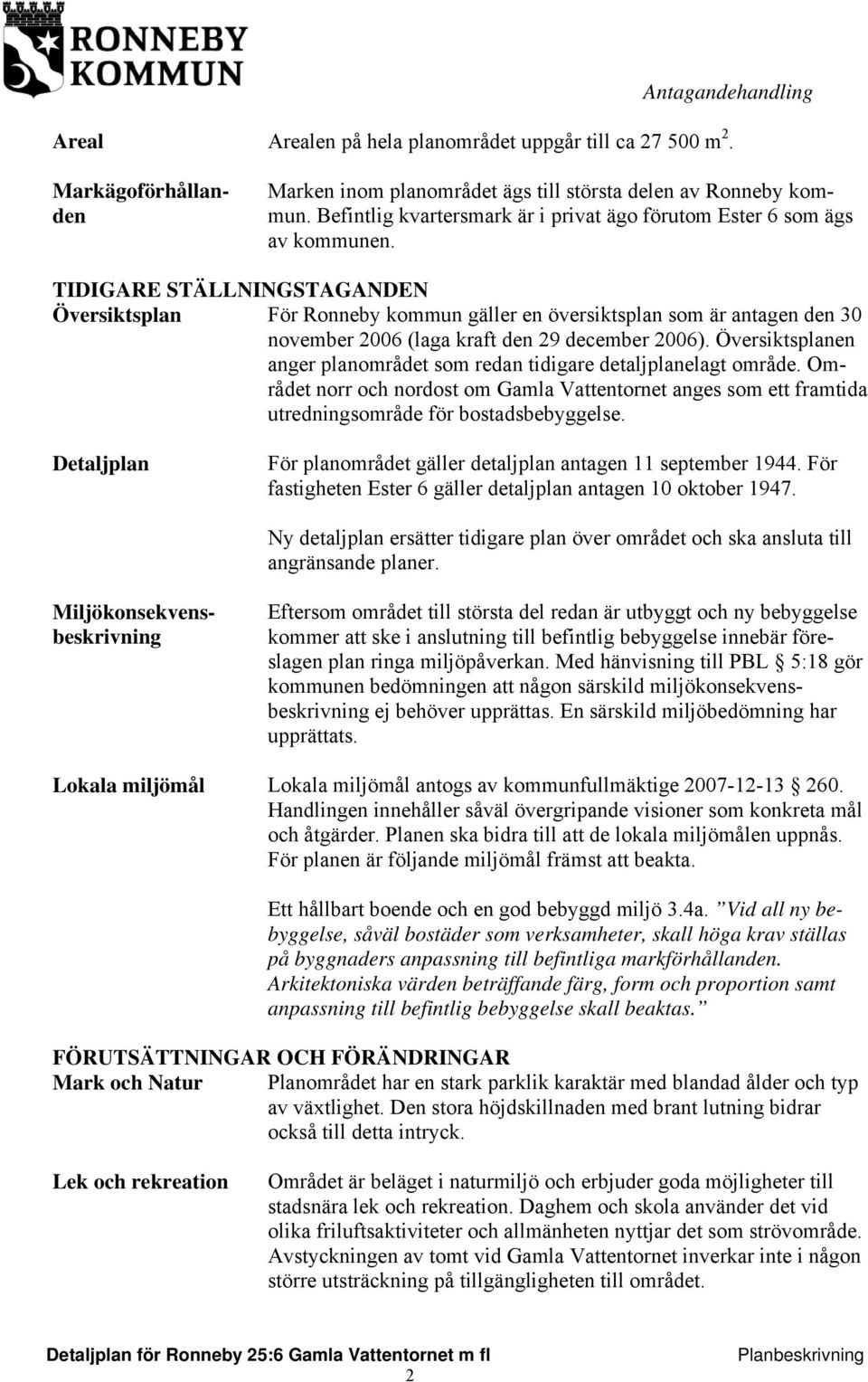 TIDIGARE STÄLLNINGSTAGANDEN Översiktsplan För Ronneby kommun gäller en översiktsplan som är antagen den 30 november 2006 (laga kraft den 29 december 2006).