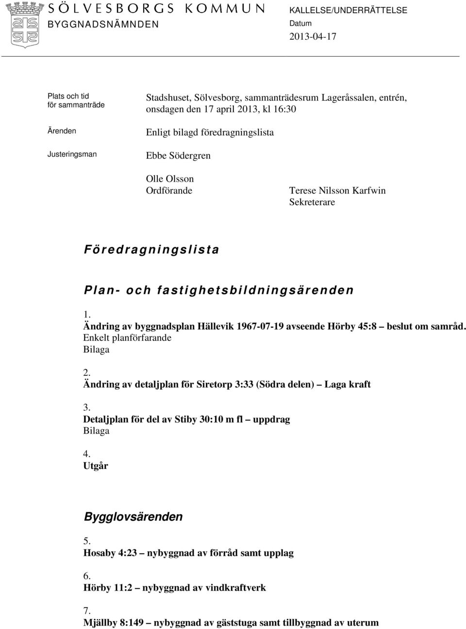 Ändring av byggnadsplan Hällevik 1967-07-19 avseende Hörby 45:8 beslut om samråd. Enkelt planförfarande Bilaga 2. Ändring av detaljplan för Siretorp 3:33 (Södra delen) Laga kraft 3.