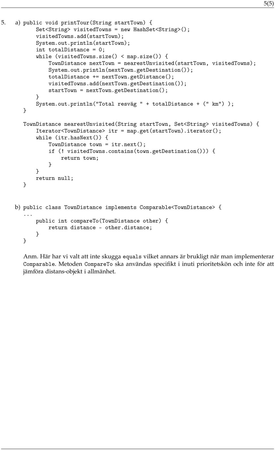 getDestination()); totaldistance += nexttown.getdistance(); visitedtowns.add(nexttown.getdestination()); starttown = nexttown.getdestination(); System.out.