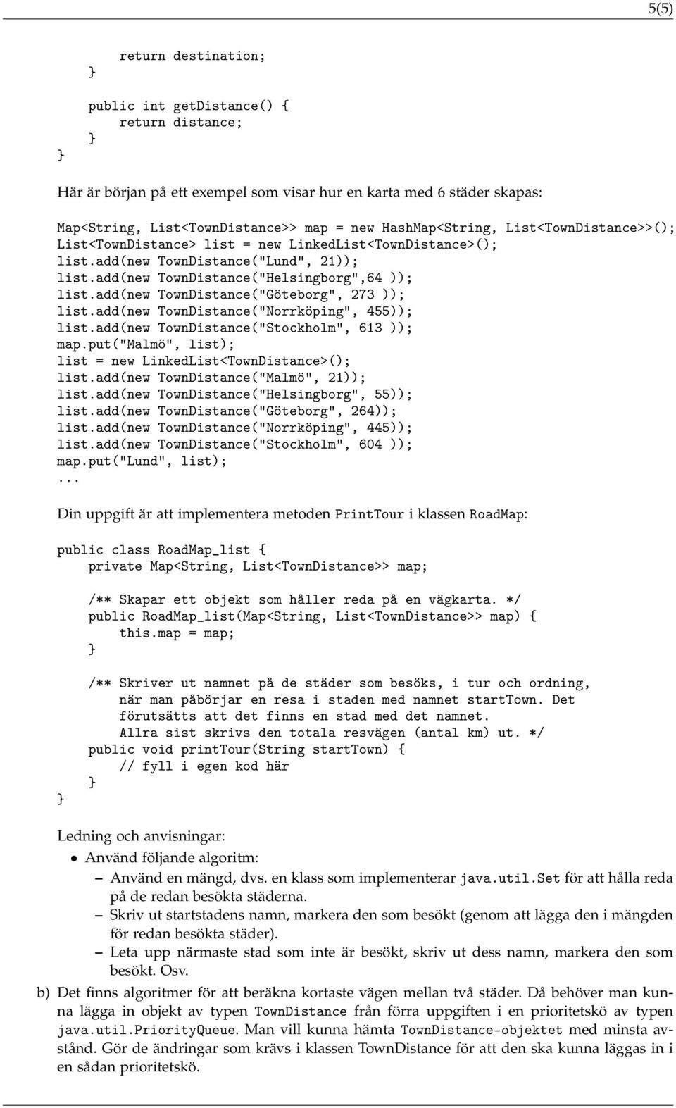 add(new TownDistance("Göteborg", 273 )); list.add(new TownDistance("Norrköping", 455)); list.add(new TownDistance("Stockholm", 613 )); map.
