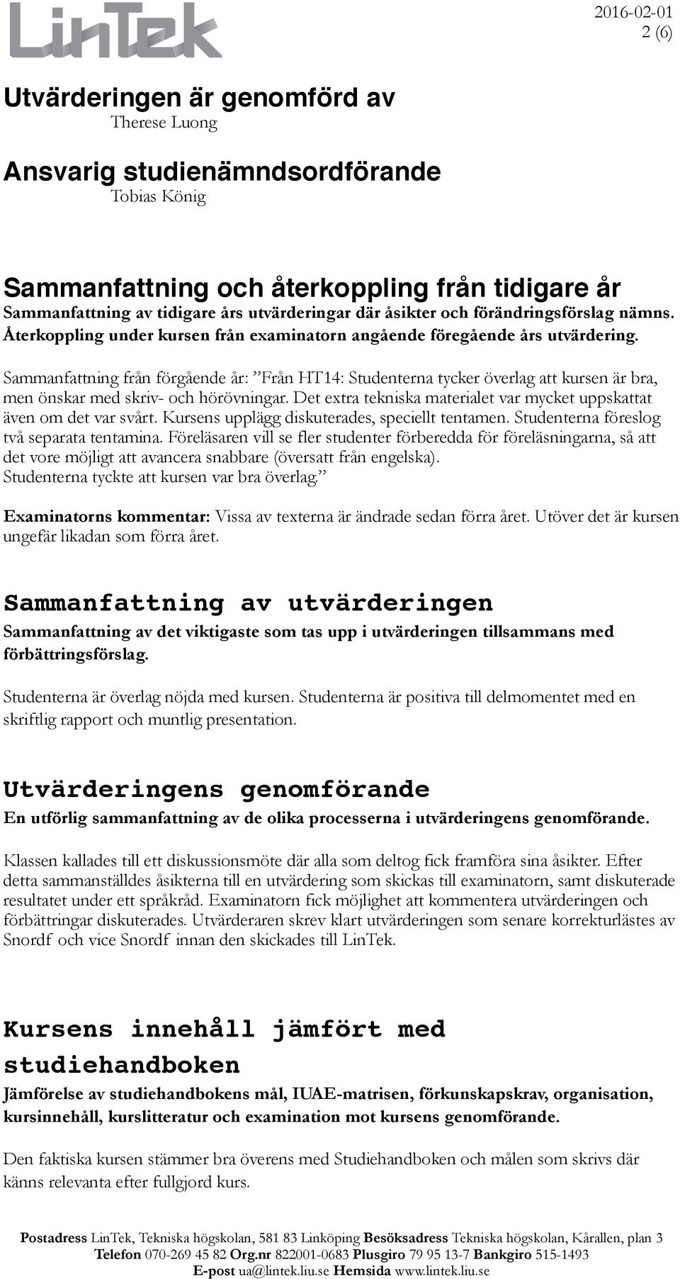 Sammanfattning från förgående år: Från HT14: Studenterna tycker överlag att kursen är bra, men önskar med skriv- och hörövningar.