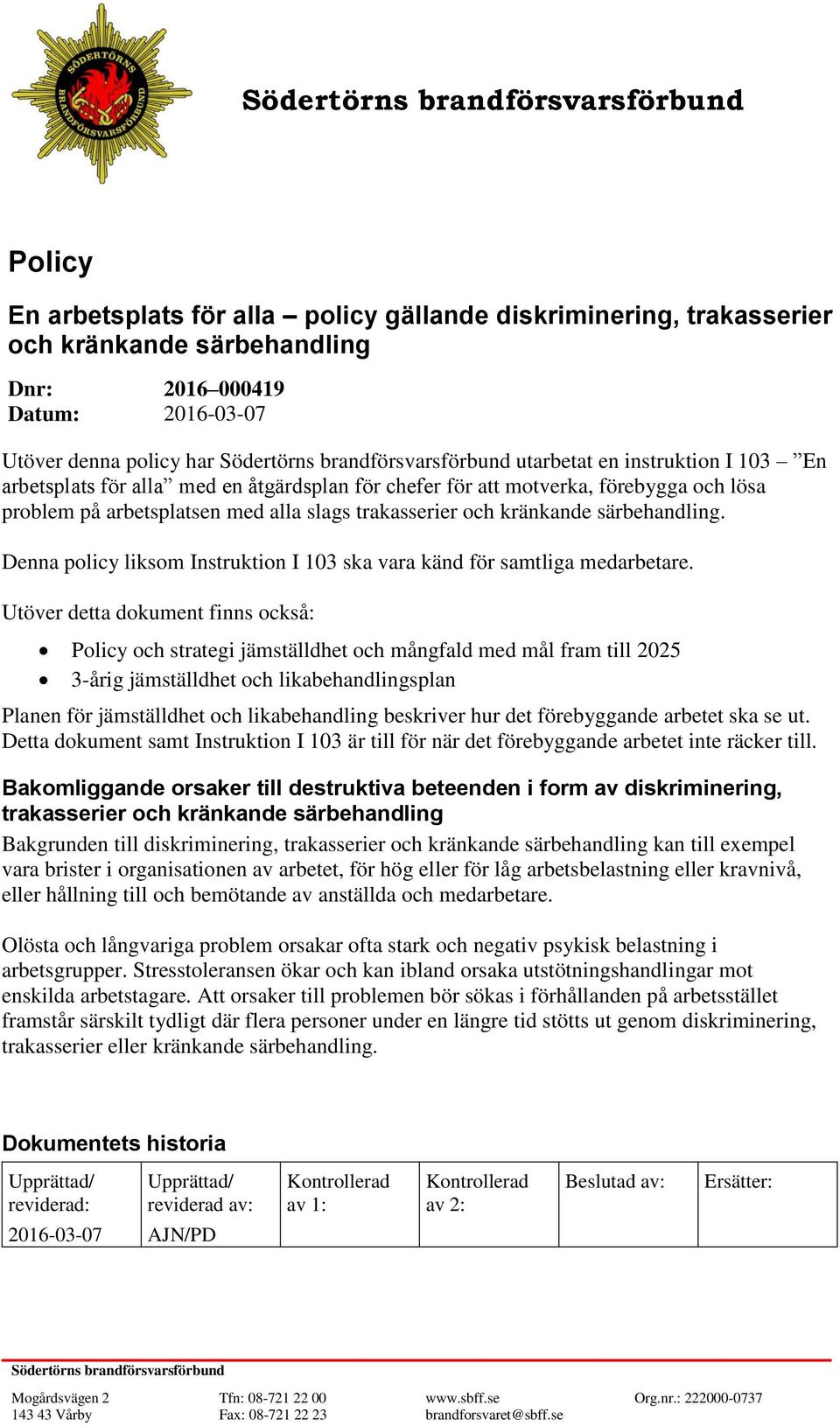 trakasserier och kränkande särbehandling. Denna policy liksom Instruktion I 103 ska vara känd för samtliga medarbetare.