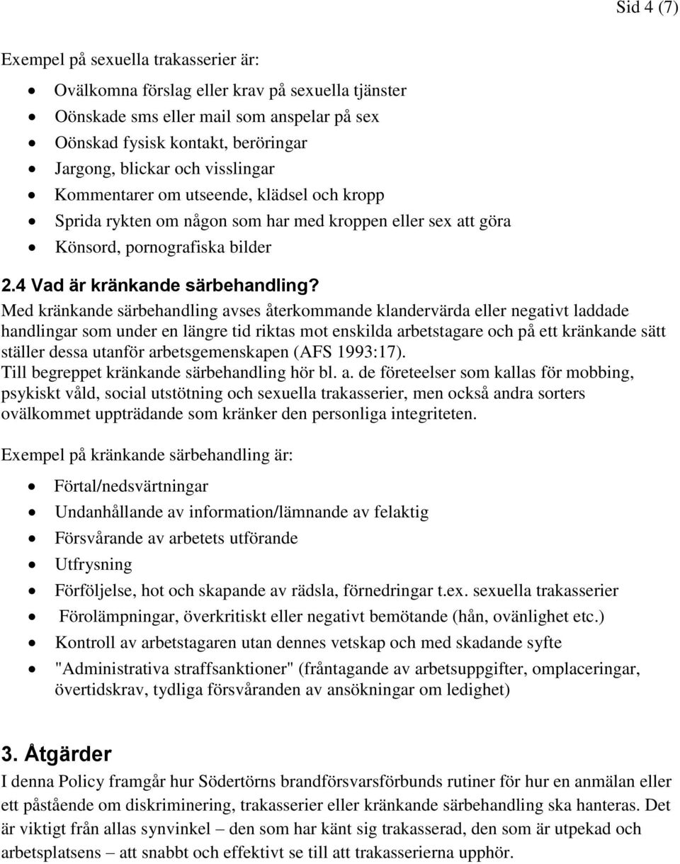 Med kränkande särbehandling avses återkommande klandervärda eller negativt laddade handlingar som under en längre tid riktas mot enskilda arbetstagare och på ett kränkande sätt ställer dessa utanför