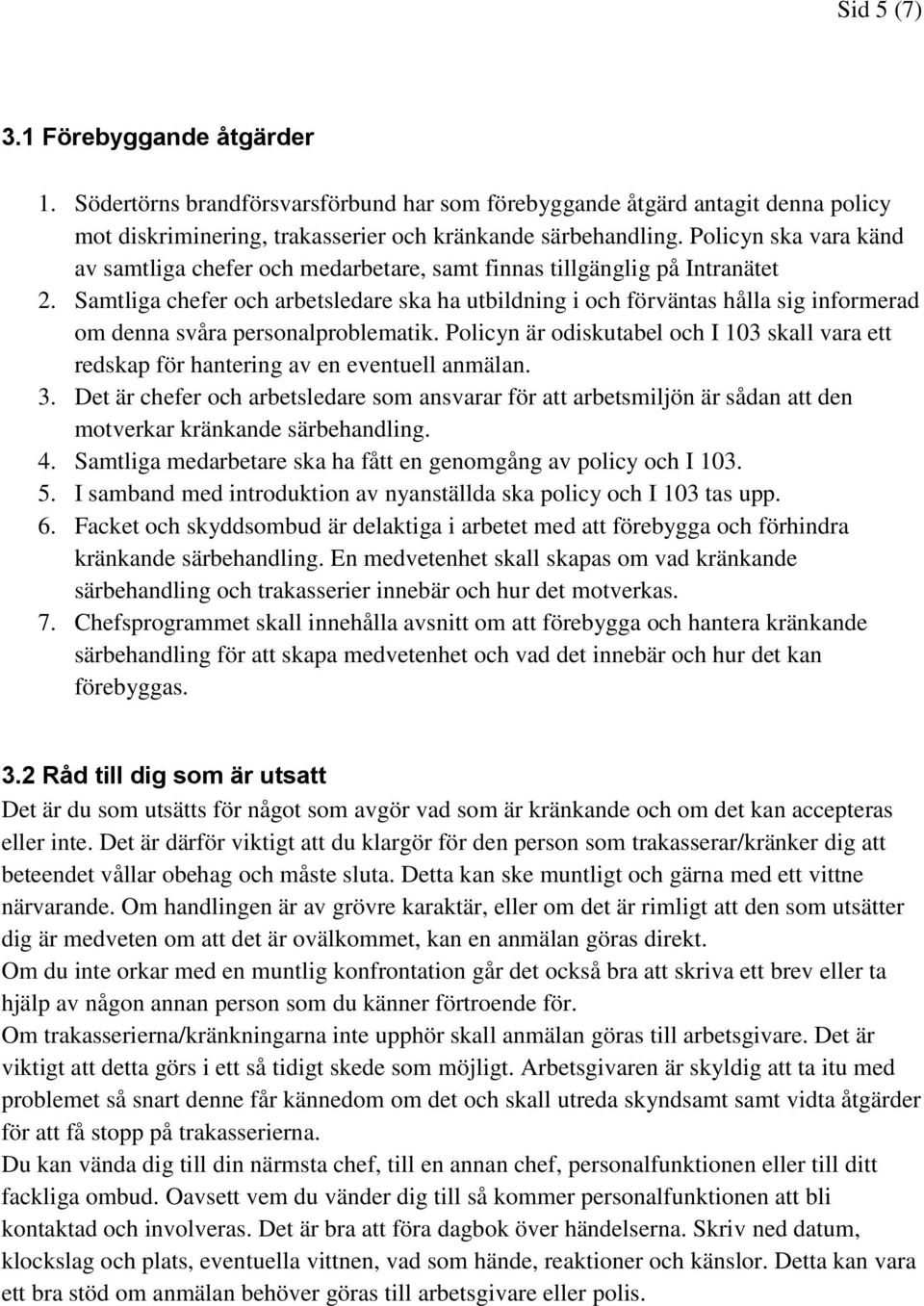 Samtliga chefer och arbetsledare ska ha utbildning i och förväntas hålla sig informerad om denna svåra personalproblematik.