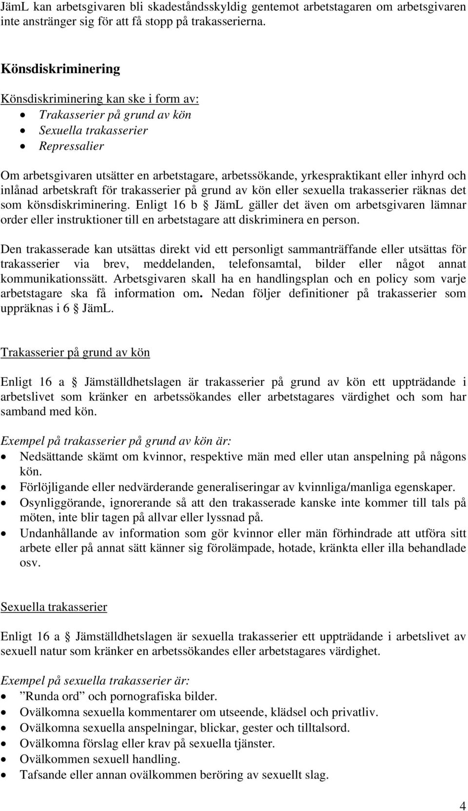 eller inhyrd och inlånad arbetskraft för trakasserier på grund av kön eller sexuella trakasserier räknas det som könsdiskriminering.