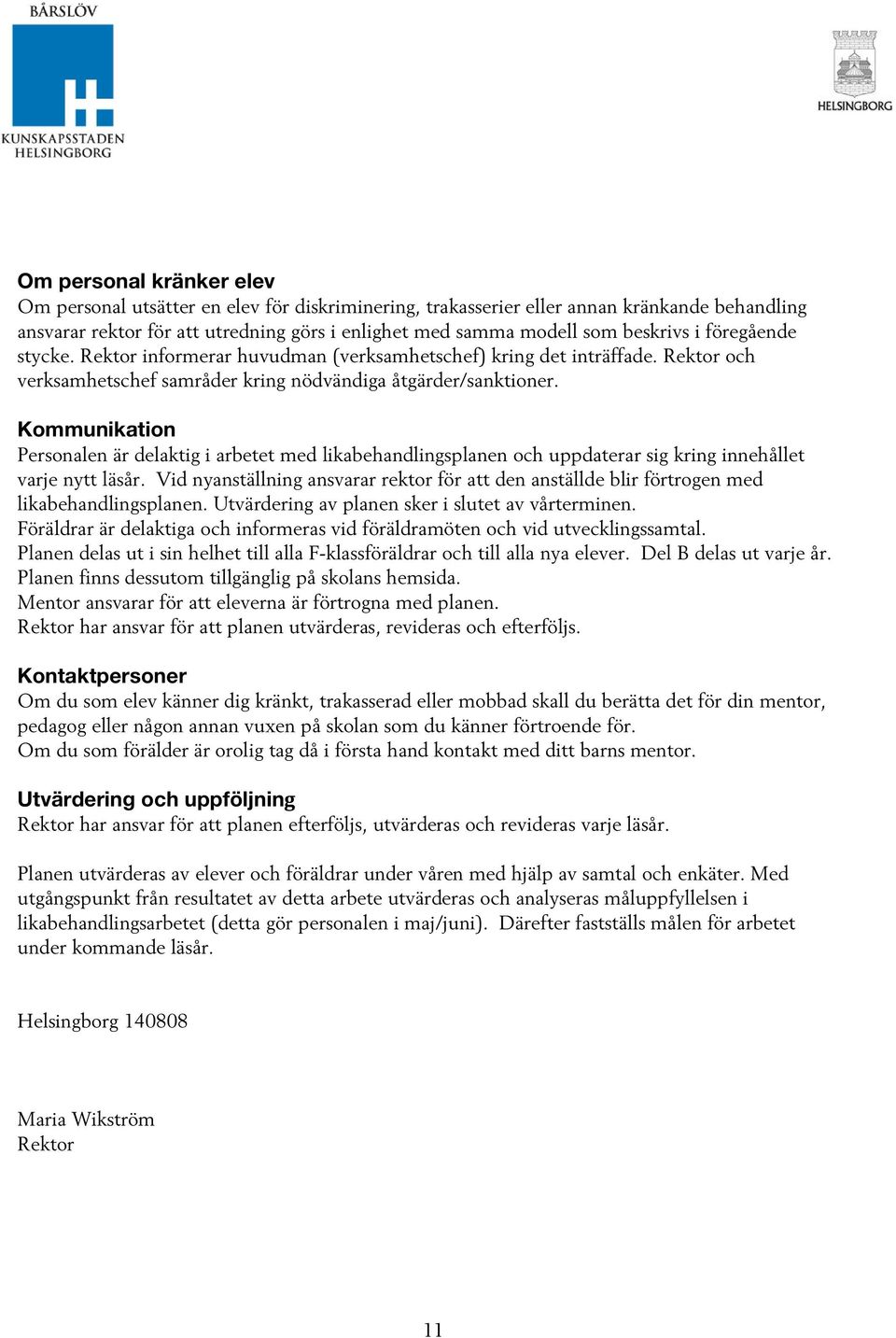 Kommunikation Personalen är delaktig i arbetet med likabehandlingsplanen och uppdaterar sig kring innehållet varje nytt läsår.