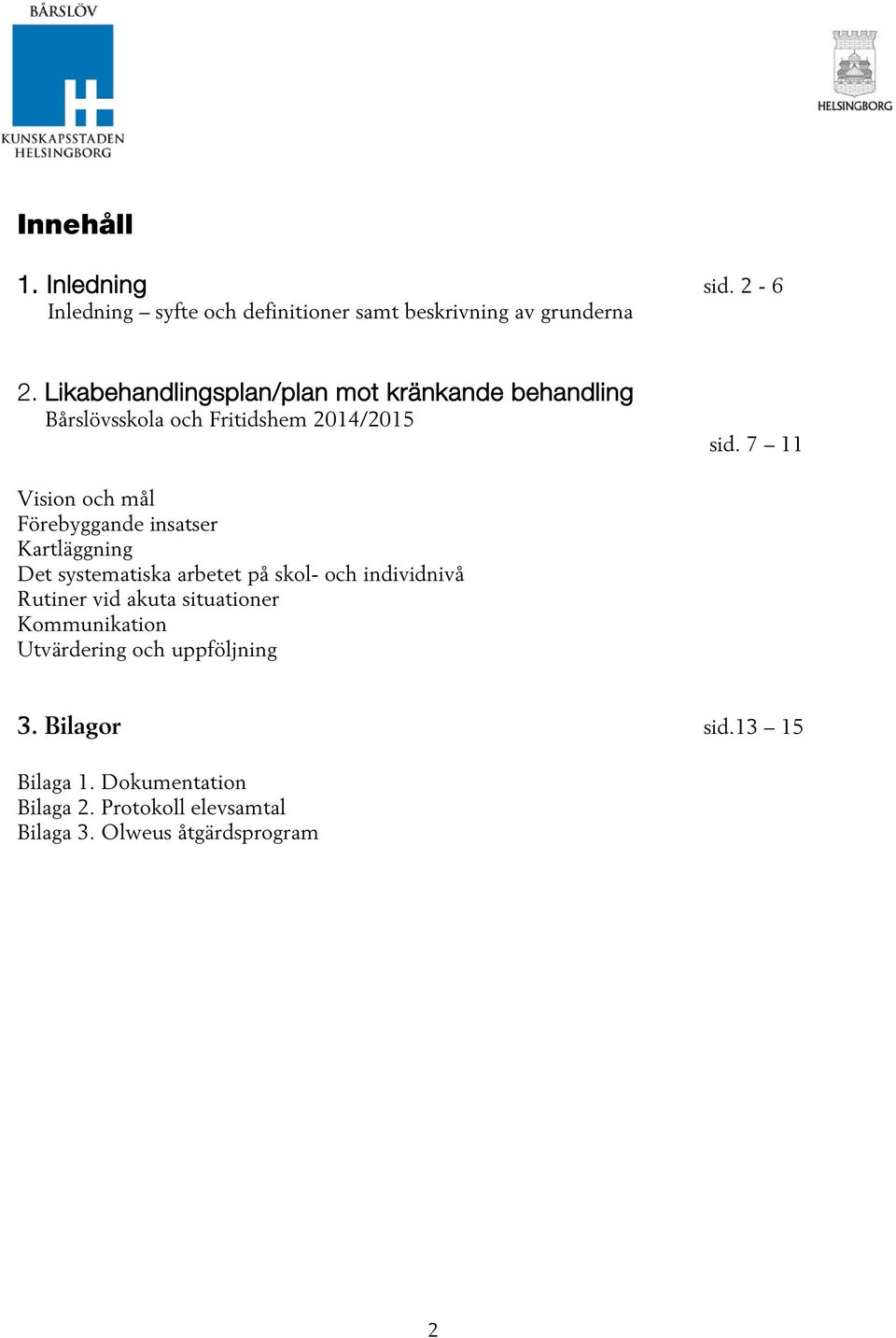 7 11 Vision och mål Förebyggande insatser Kartläggning Det systematiska arbetet på skol- och individnivå Rutiner vid