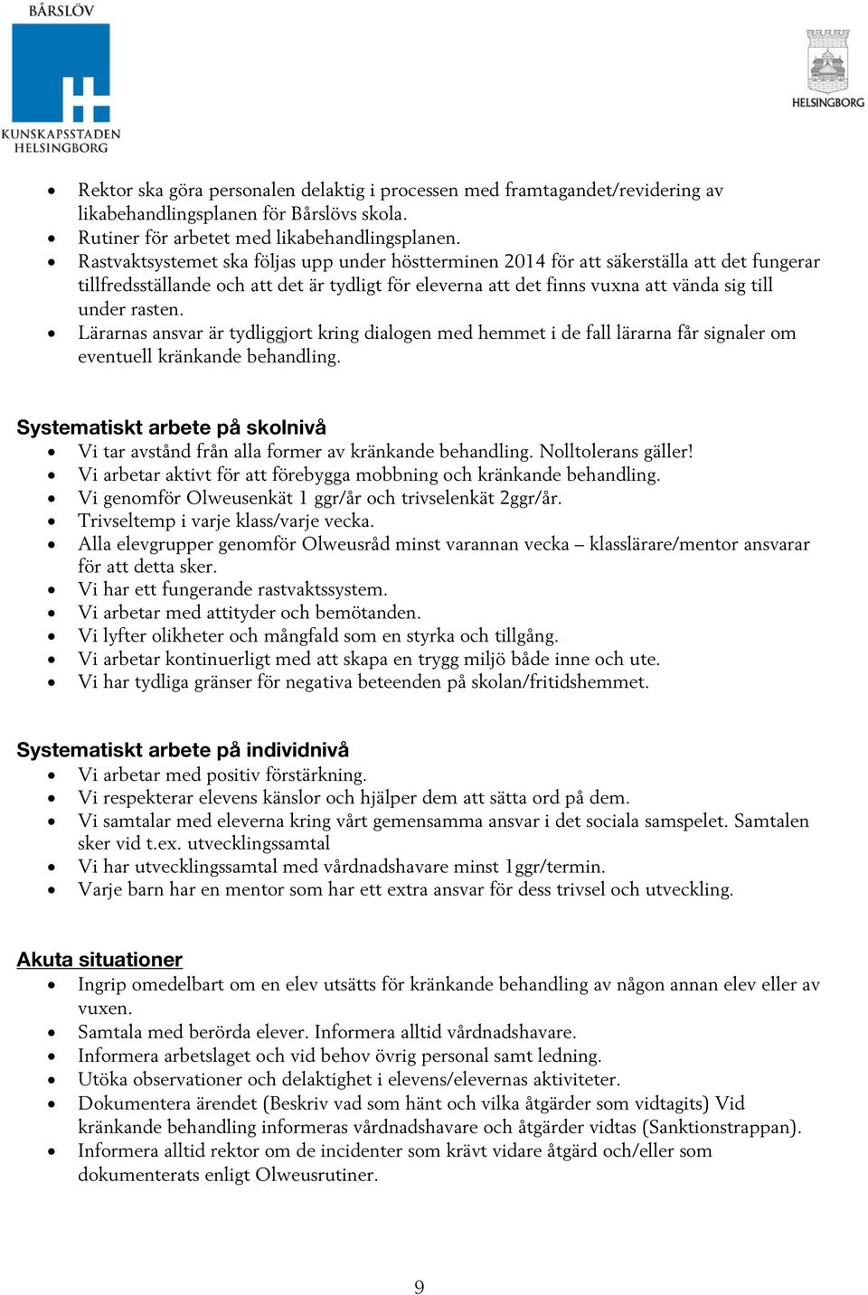 Lärarnas ansvar är tydliggjort kring dialogen med hemmet i de fall lärarna får signaler om eventuell kränkande behandling.