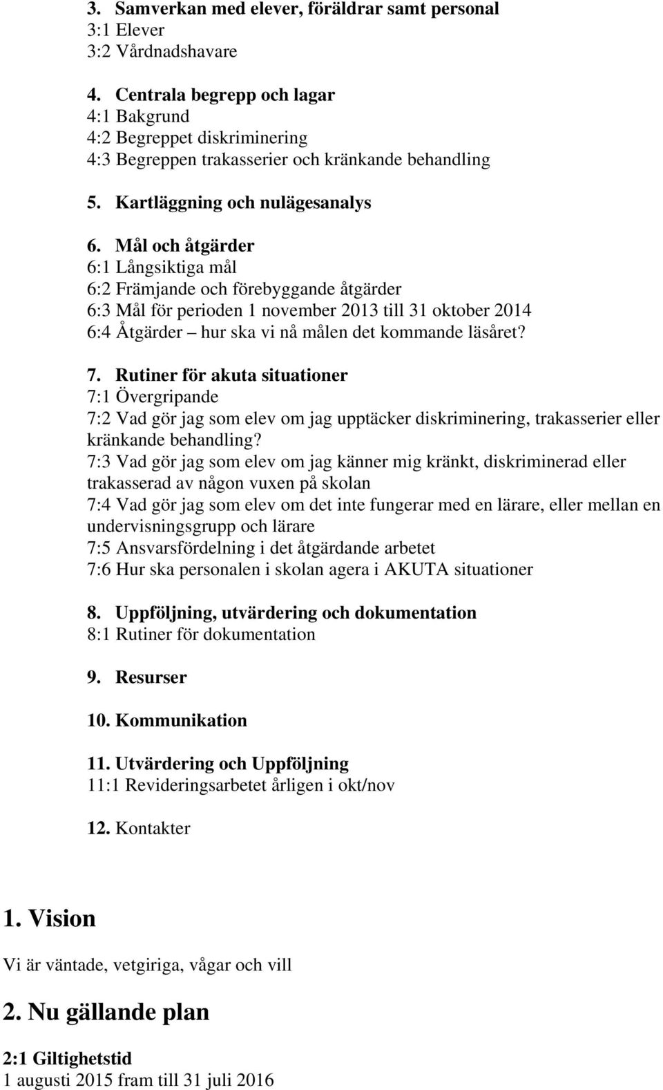 Mål och åtgärder 6:1 Långsiktiga mål 6:2 Främjande och förebyggande åtgärder 6:3 Mål för perioden 1 november 2013 till 31 oktober 2014 6:4 Åtgärder hur ska vi nå målen det kommande läsåret? 7.