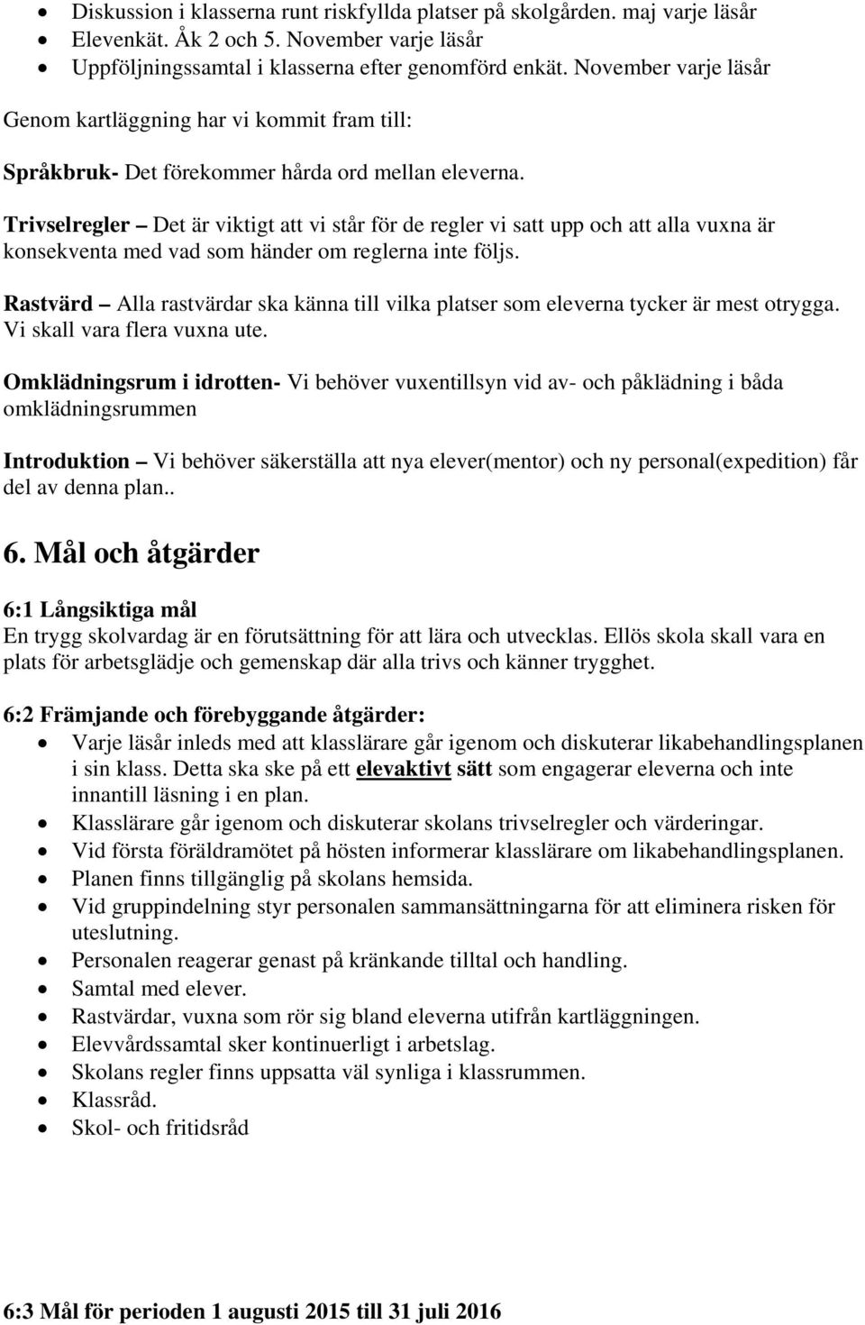 Trivselregler Det är viktigt att vi står för de regler vi satt upp och att alla vuxna är konsekventa med vad som händer om reglerna inte följs.