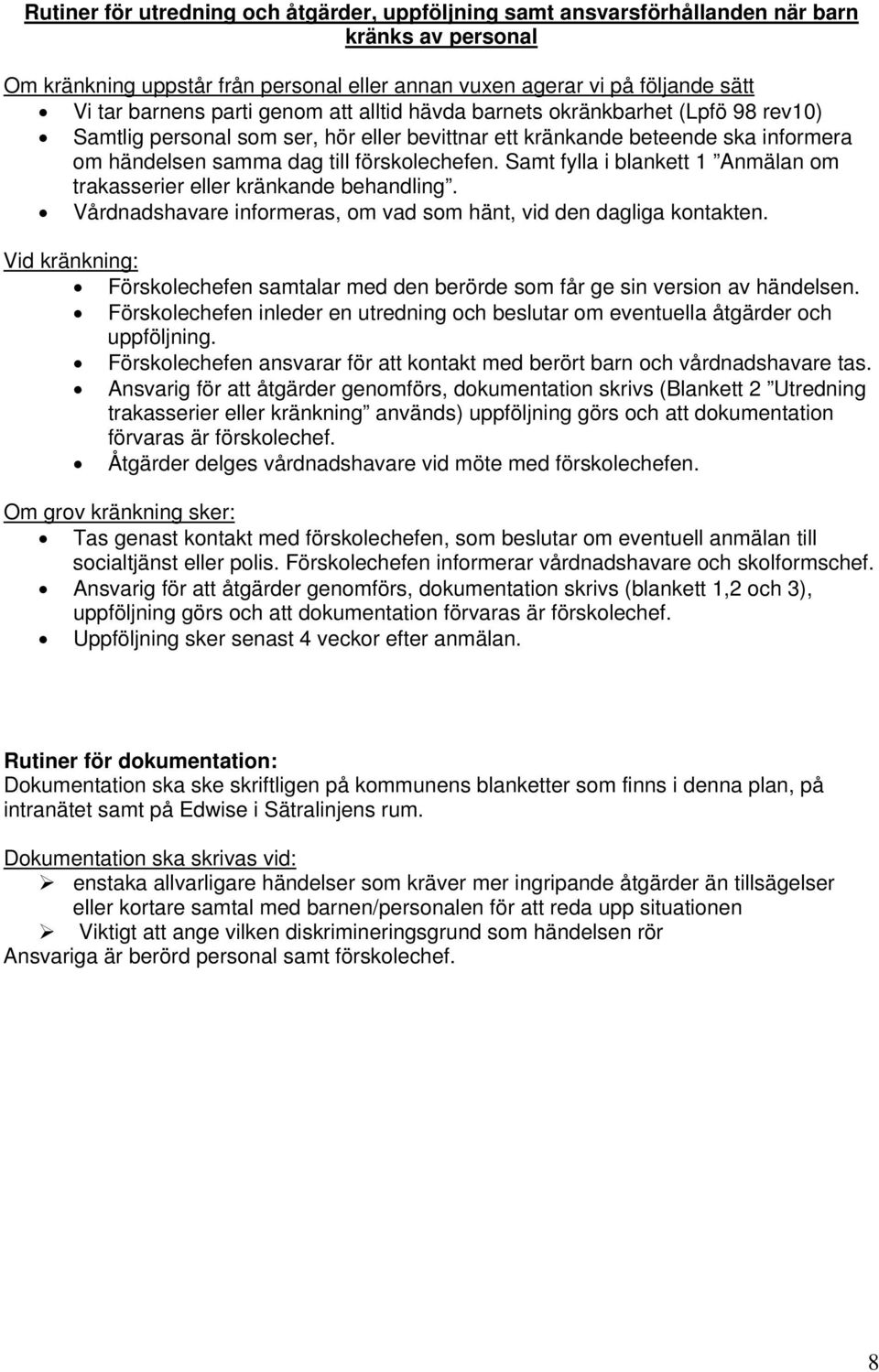 Samt fylla i blankett 1 Anmälan om trakasserier eller kränkande behandling. Vårdnadshavare informeras, om vad som hänt, vid den dagliga kontakten.