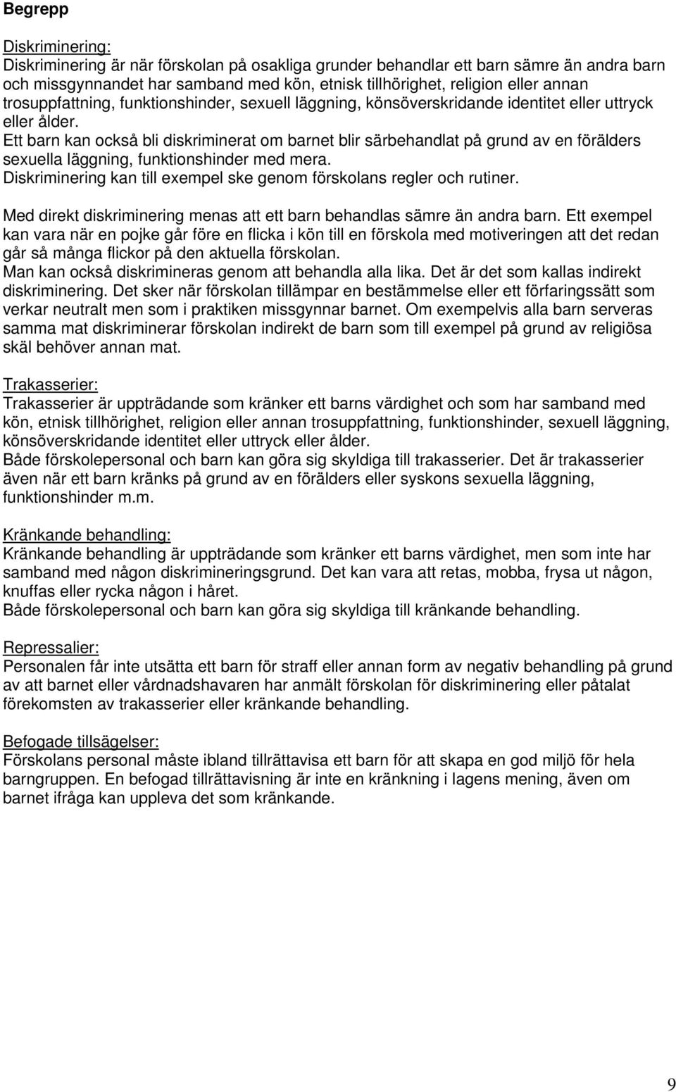 Ett barn kan också bli diskriminerat om barnet blir särbehandlat på grund av en förälders sexuella läggning, funktionshinder med mera.