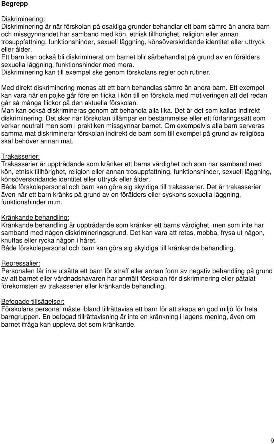 Ett barn kan också bli diskriminerat om barnet blir särbehandlat på grund av en förälders sexuella läggning, funktionshinder med mera.