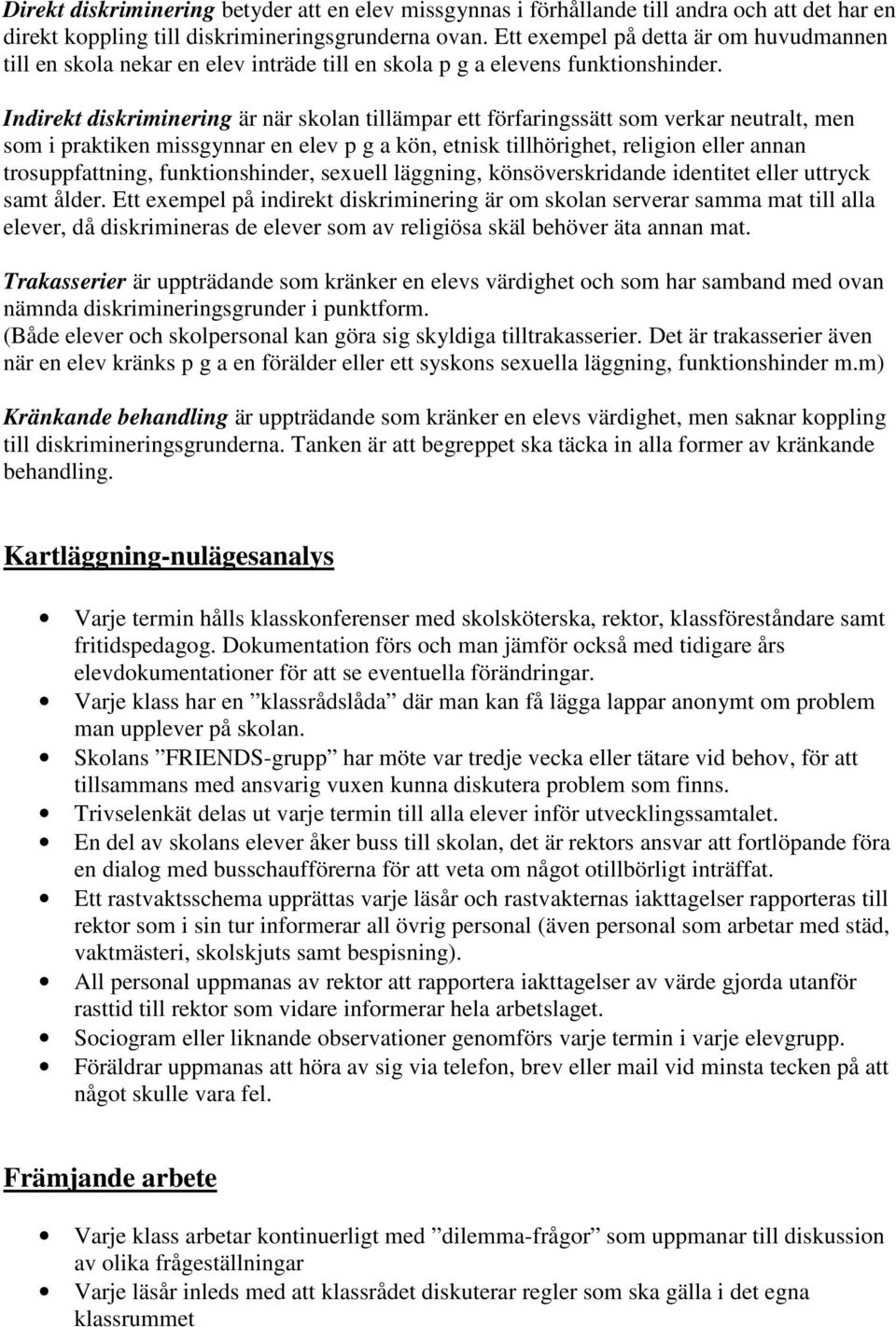 Indirekt diskriminering är när skolan tillämpar ett förfaringssätt som verkar neutralt, men som i praktiken missgynnar en elev p g a kön, etnisk tillhörighet, religion eller annan trosuppfattning,