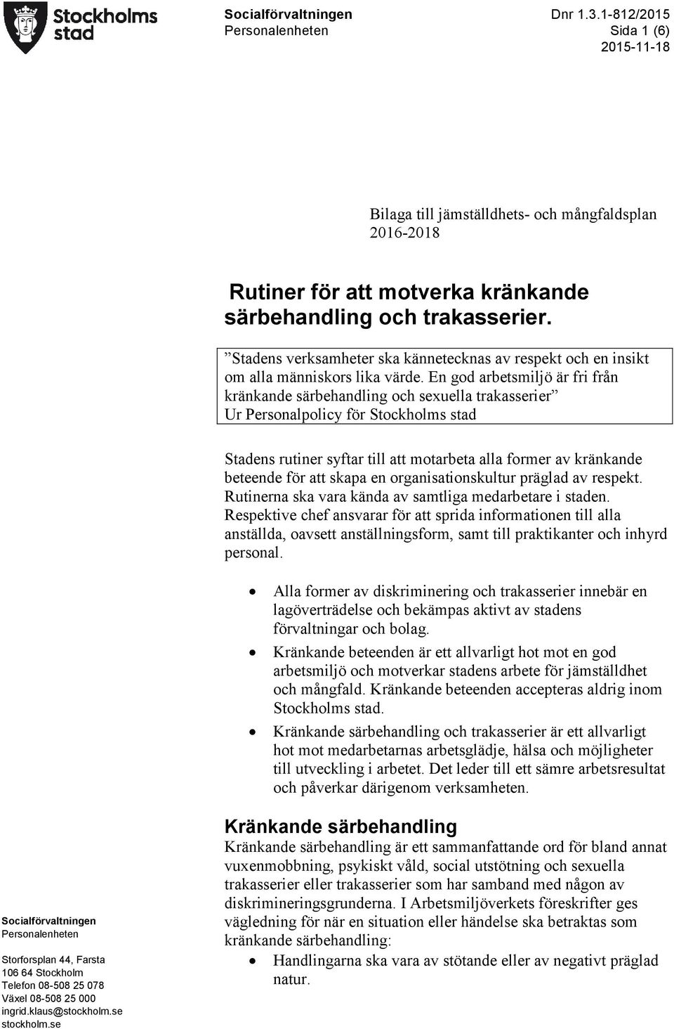 En god arbetsmiljö är fri från kränkande särbehandling och sexuella trakasserier Ur Personalpolicy för Stockholms stad Stadens rutiner syftar till att motarbeta alla former av kränkande beteende för