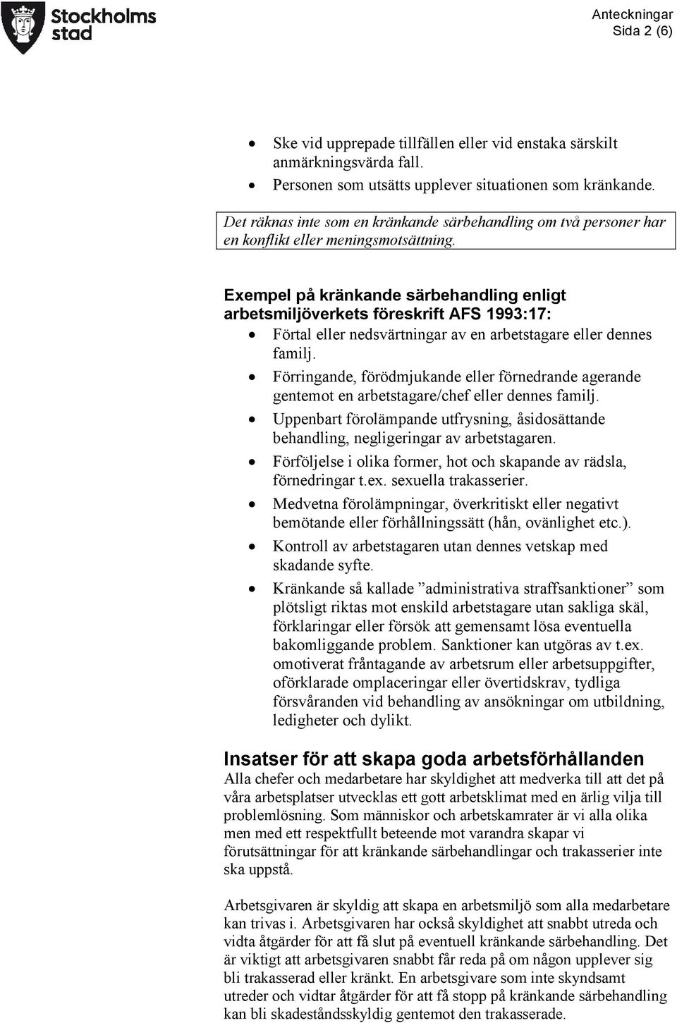 Exempel på kränkande särbehandling enligt arbetsmiljöverkets föreskrift AFS 1993:17: Förtal eller nedsvärtningar av en arbetstagare eller dennes familj.