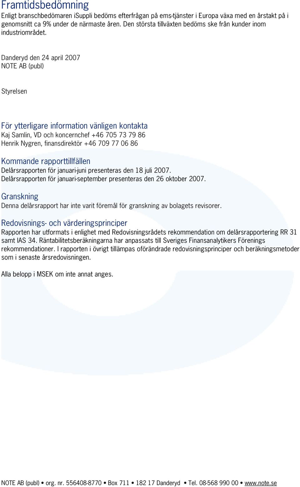 Danderyd den 24 april NOTE AB (publ) Styrelsen För ytterligare information vänligen kontakta Kaj Samlin, VD och koncernchef +46 705 73 79 86 Henrik Nygren, finansdirektör +46 709 77 06 86 Kommande