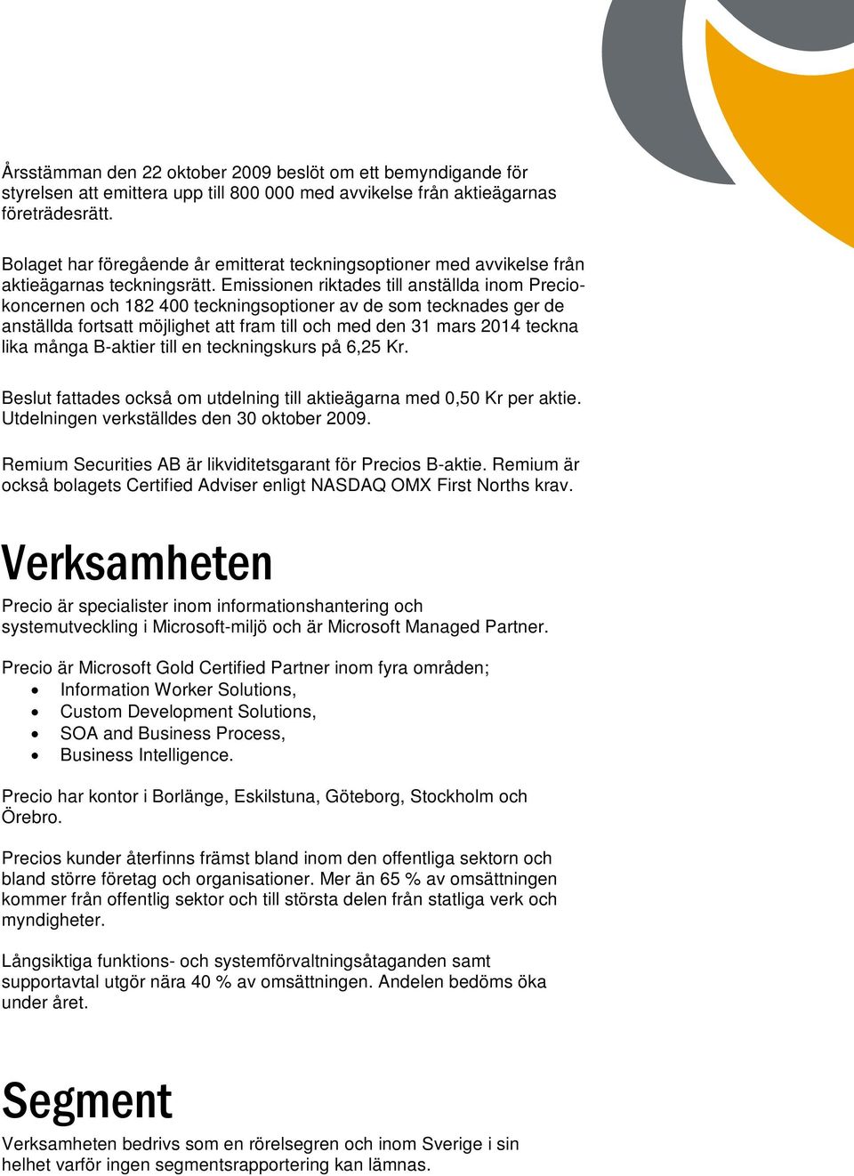 Emissionen riktades till anställda inom Preciokoncernen och 182 400 teckningsoptioner av de som tecknades ger de anställda fortsatt möjlighet att fram till och med den 31 mars 2014 teckna lika många