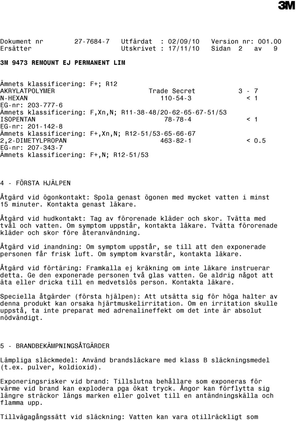 5 EG-nr: 207-343-7 Ämnets klassificering: F+,N; R12-51/53 4 - FÖRSTA HJÄLPEN Åtgärd vid ögonkontakt: Spola genast ögonen med mycket vatten i minst 15 minuter. Kontakta genast läkare.