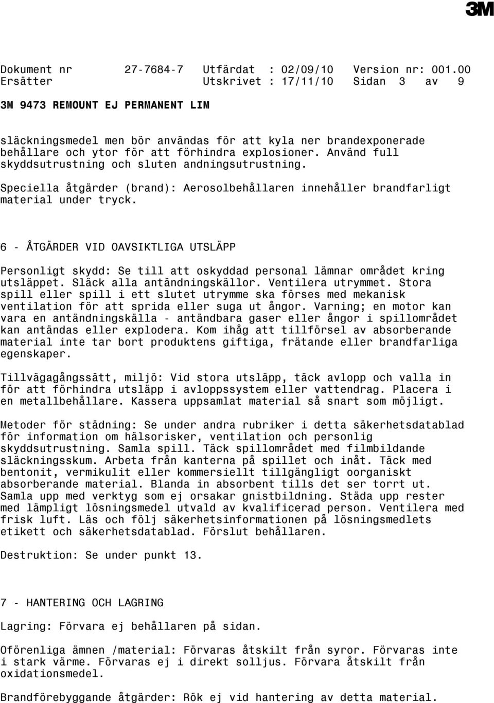 6 - ÅTGÄRDER VID OAVSIKTLIGA UTSLÄPP Personligt skydd: Se till att oskyddad personal lämnar området kring utsläppet. Släck alla antändningskällor. Ventilera utrymmet.
