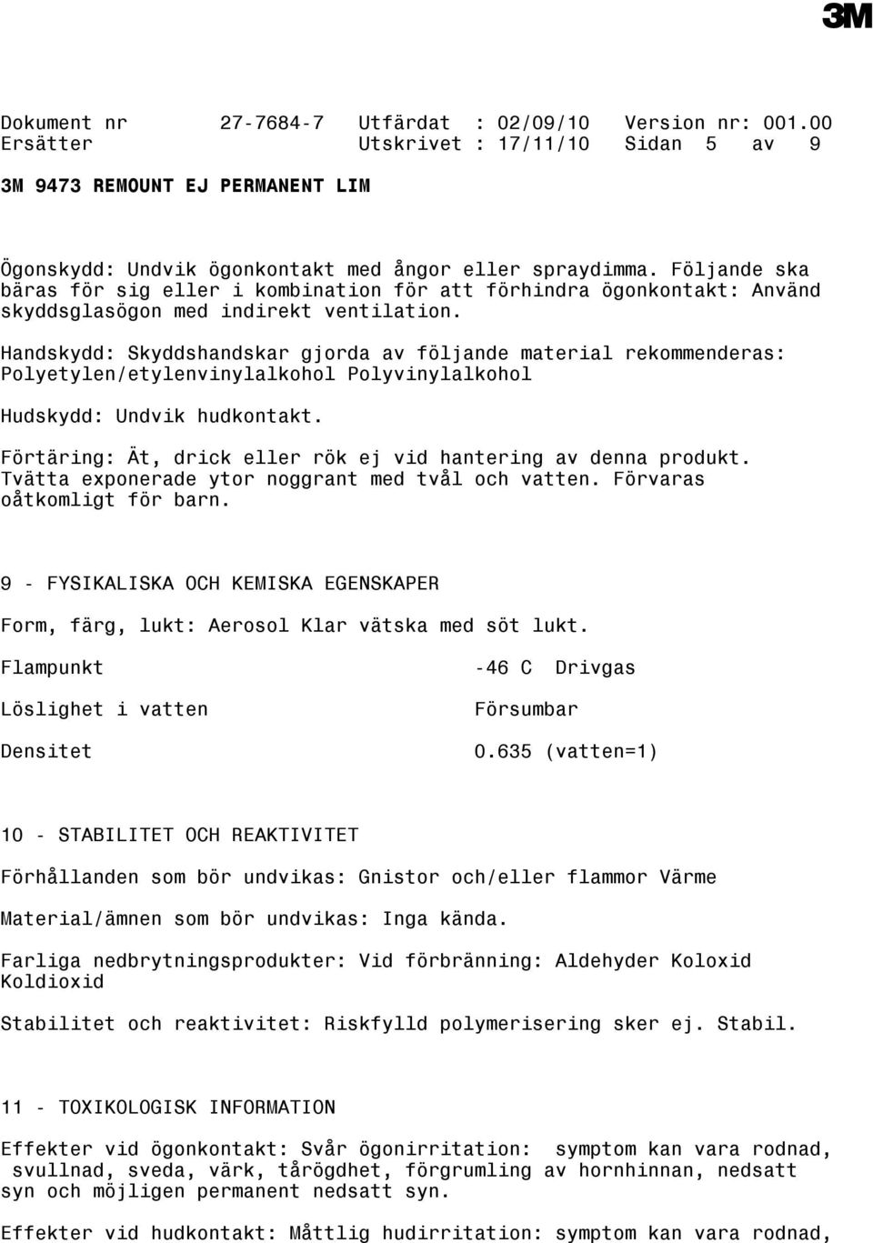 Handskydd: Skyddshandskar gjorda av följande material rekommenderas: Polyetylen/etylenvinylalkohol Polyvinylalkohol Hudskydd: Undvik hudkontakt.