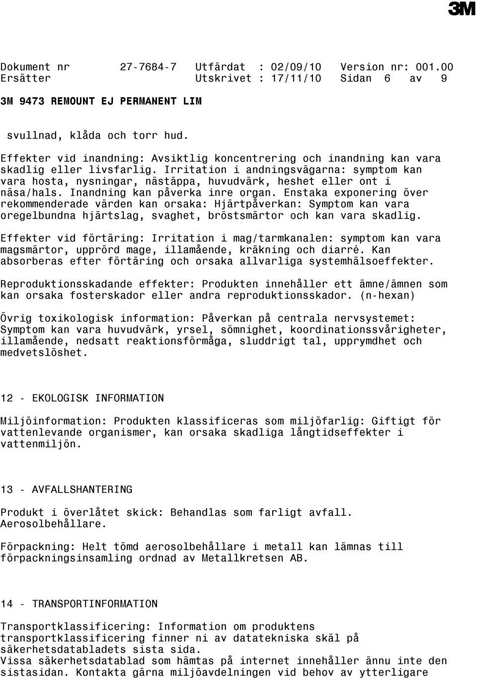 Enstaka exponering över rekommenderade värden kan orsaka: Hjärtpåverkan: Symptom kan vara oregelbundna hjärtslag, svaghet, bröstsmärtor och kan vara skadlig.