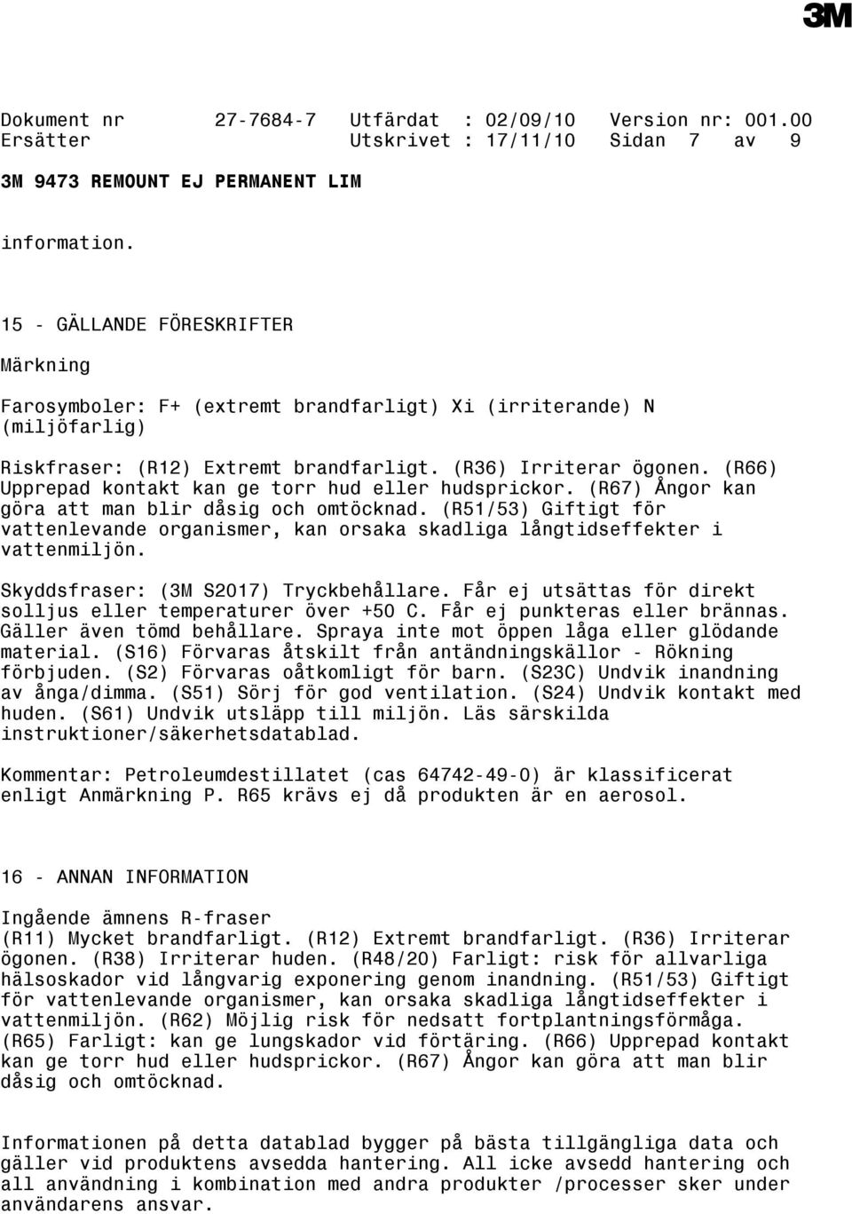 (R66) Upprepad kontakt kan ge torr hud eller hudsprickor. (R67) Ångor kan göra att man blir dåsig och omtöcknad.