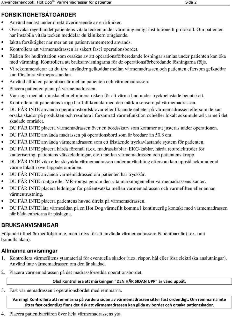 Iaktta försiktighet när mer än en patientvärmemetod används. Kontrollera att värmemadrassen är säkert fäst i operationsbordet.