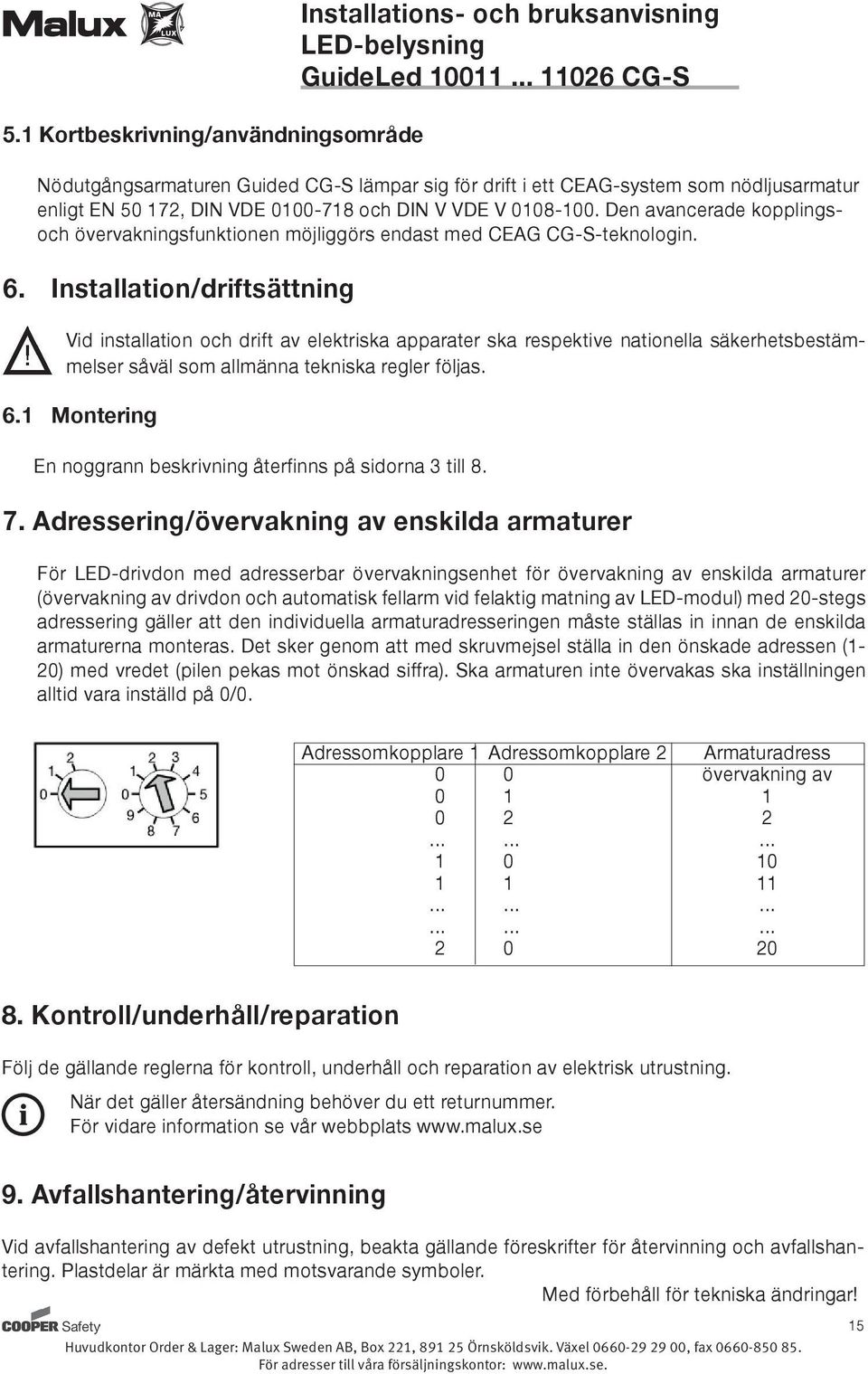 Installation/driftsättning Vid installation och drift av elektriska apparater ska respektive nationella säkerhetsbestämmelser såväl som allmänna tekniska regler följas. 6.