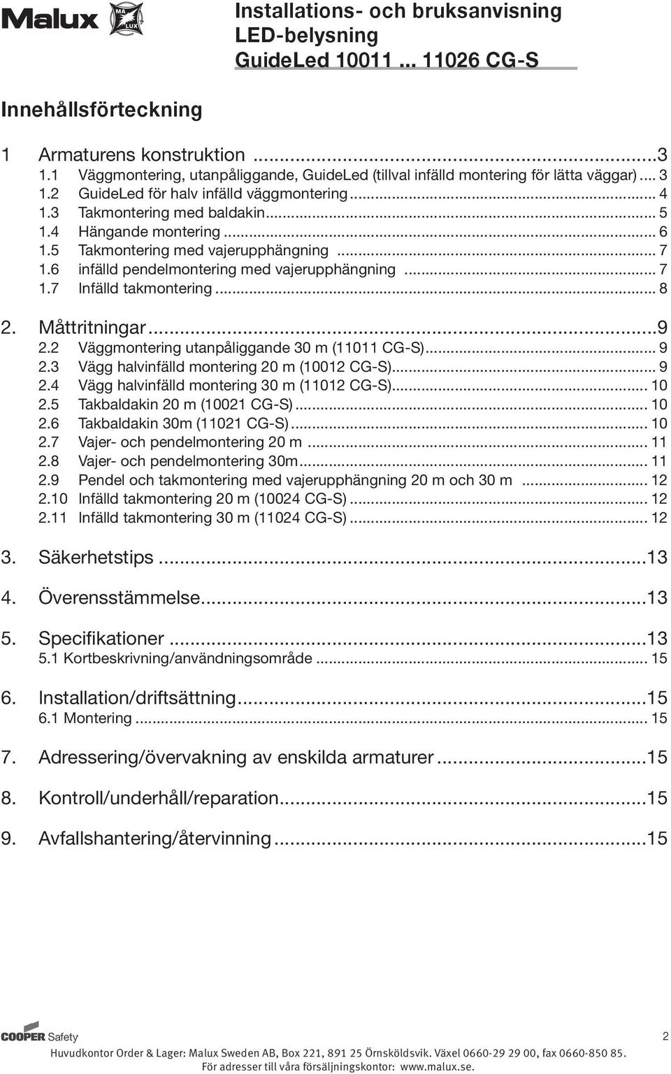 Måttritningar...9 2.2 Väggmontering utanpåliggande 30 m (11011 CG-S)... 9 2.3 Vägg halvinfälld montering 20 m (10012 CG-S)... 9 2.4 Vägg halvinfälld montering 30 m (11012 CG-S)... 10 2.